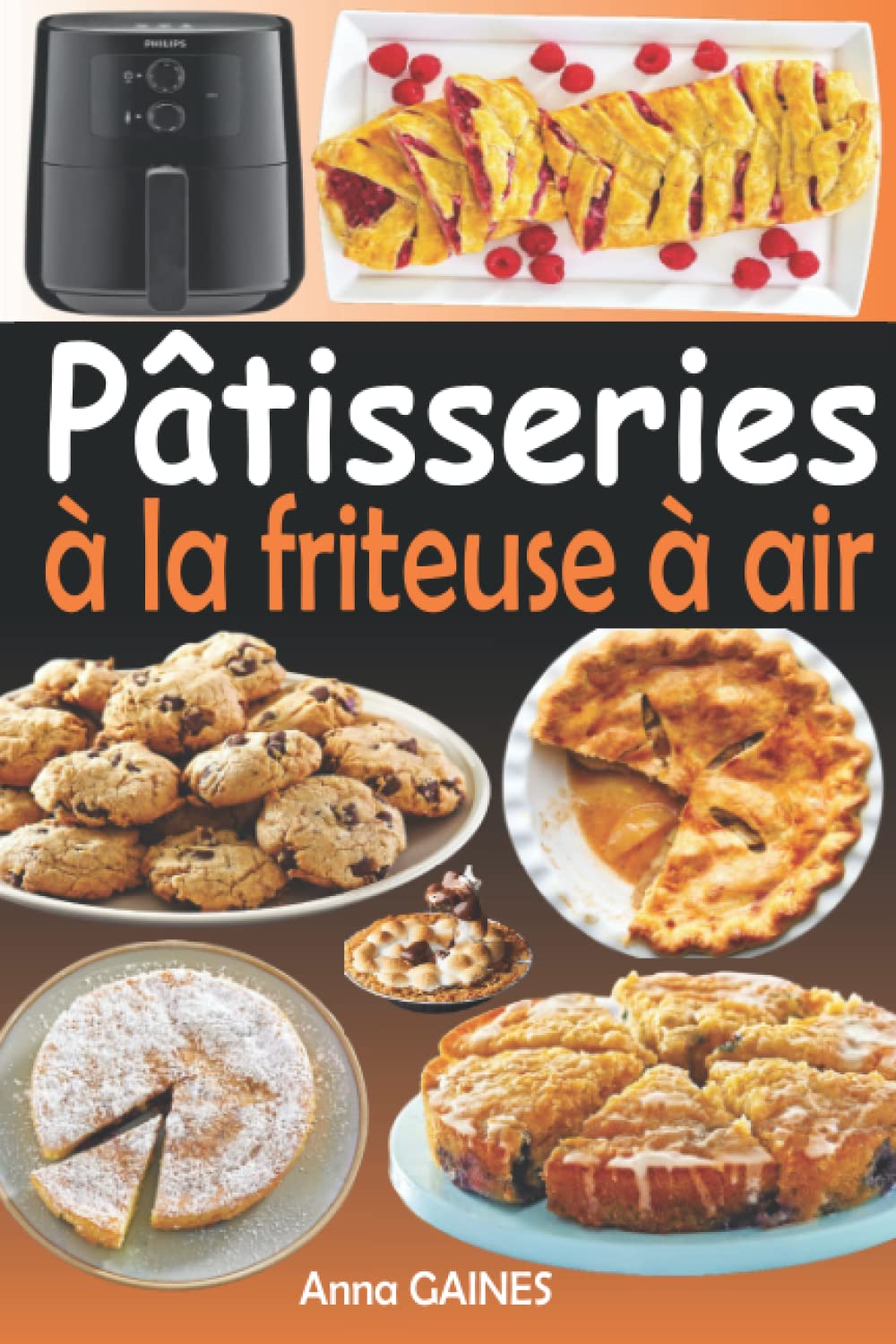 Pâtisseries à la friteuse à air: Livre de recettes pâtisseries pour friteuse à air chaud (Recettes pâtisserie facile et rapide) Cooking & Enjoying