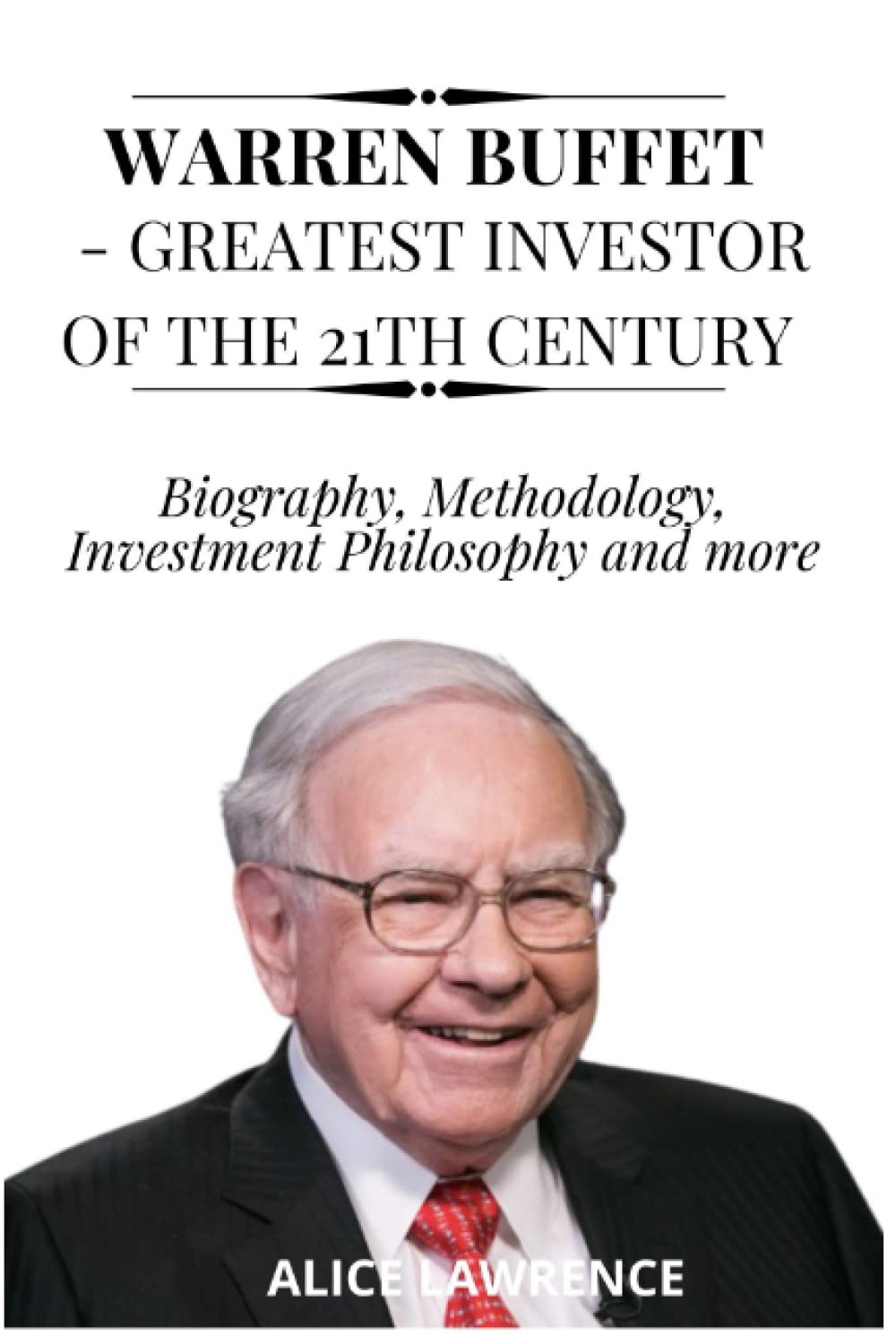 WARREN BUFFET - GREATEST INVESTOR OF THE 21TH CENTURY: Biography, Methodology, Investment Philosophy and more Politics & Society