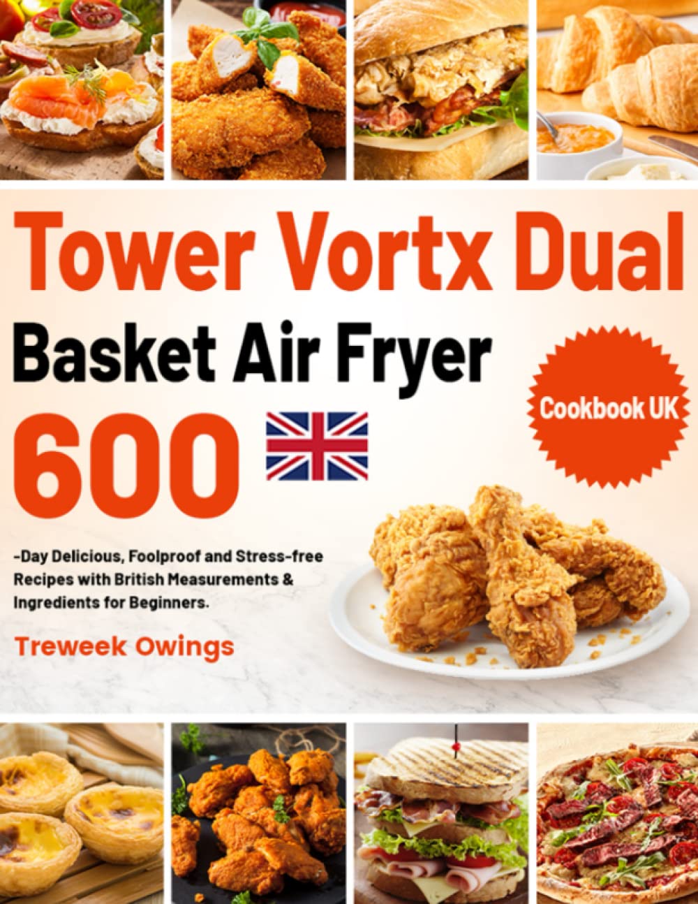 Tower Vortx Dual Basket Air Fryer Cookbook UK: 600-Day Delicious, Foolproof and Stress-free Recipes with British Measurements & Ingredients for Beginners. Cooking & Enjoying