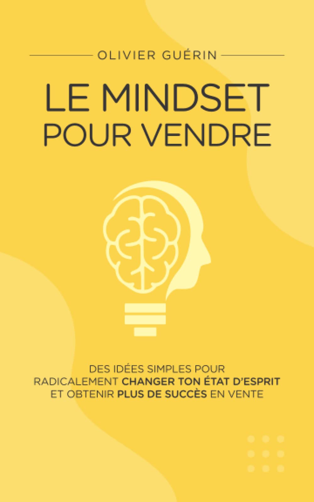 Le Mindset pour Vendre: Des idées simples pour radicalement changer ton état d’esprit et obtenir plus de succès en vente Non-fiction books