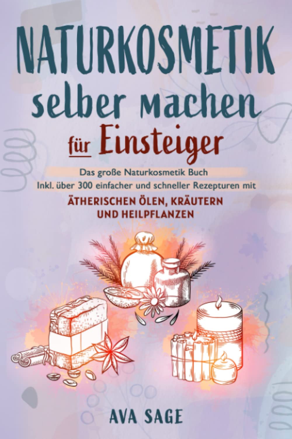 Naturkosmetik selber machen für Einsteiger: Das große Naturkosmetik Buch für Ihre Gesundheit. Inkl. über 300 einfacher und schneller Rezepturen mit ätherischen Ölen, Kräutern und Heilpflanzen Health, Nutrition & Fitness