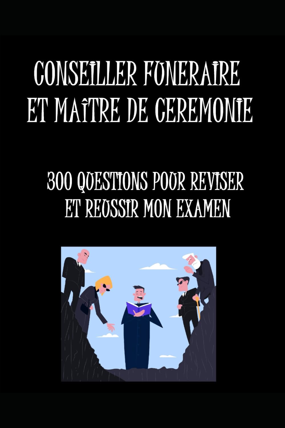 CONSEILLER FUNERAIRE ET MAITRE DE CEREMONIE LIVRE DE REVISIONS: 300 questions pour réussir votre examen Books