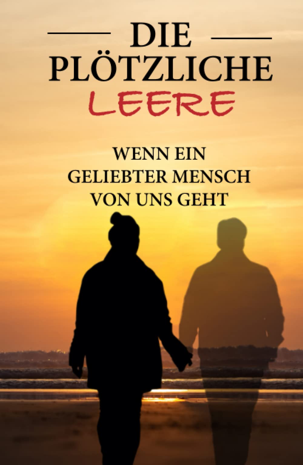 Die plötzliche Leere – Wenn ein geliebter Mensch von uns geht: Die vier Phasen der Trauer verstehen und bewältigen Inkl. Schritt-für-Schritt Plan, um die Phasen der Trauer zu überwinden Death & Mourning