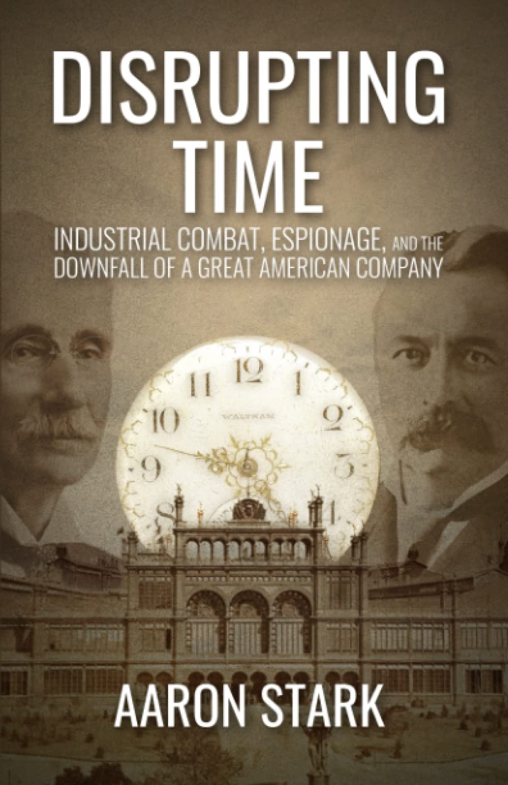 Disrupting Time: Industrial combat, espionage, and the downfall of a great American company Politics & Society
