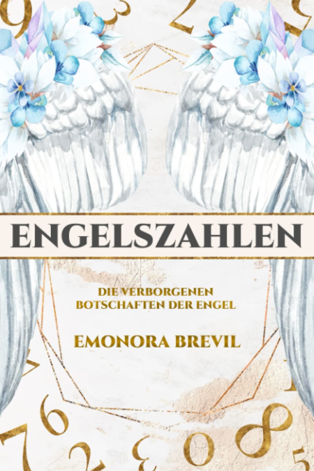 Engelszahlen – die verborgenen Botschaften der Engel: Wie Sie Engelszahlen anwenden und erfahren, was sie für Ihr Leben bereithalten, inkl. Ihrer persönlichen Engelszahl Philosophy
