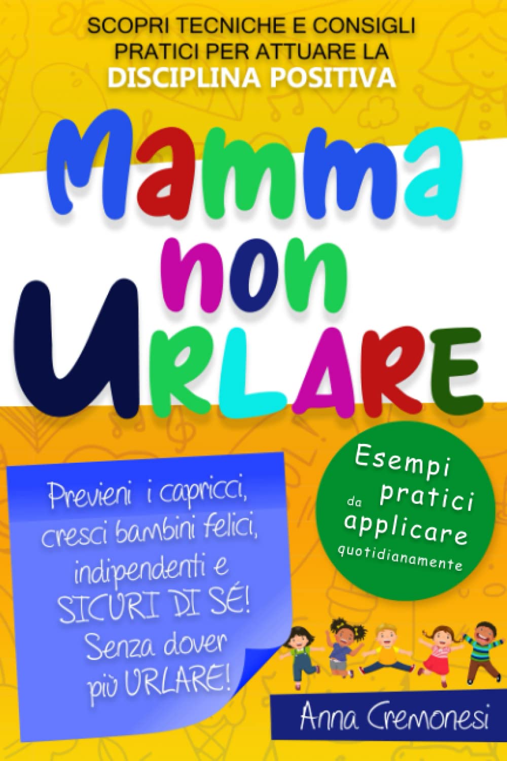 MAMMA NON URLARE: Scopri tecniche e consigli pratici per applicare la disciplina positiva. Previeni i capricci, cresci bambini felici, indipendenti e sicuri di sé! Senza dover più urlare! book