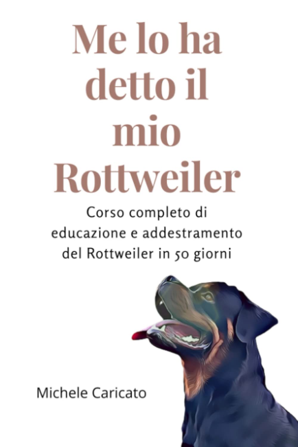 Me lo ha detto il mio Rottweiler: Corso completo di educazione e addestramento del Rottweiler in 50 giorni book