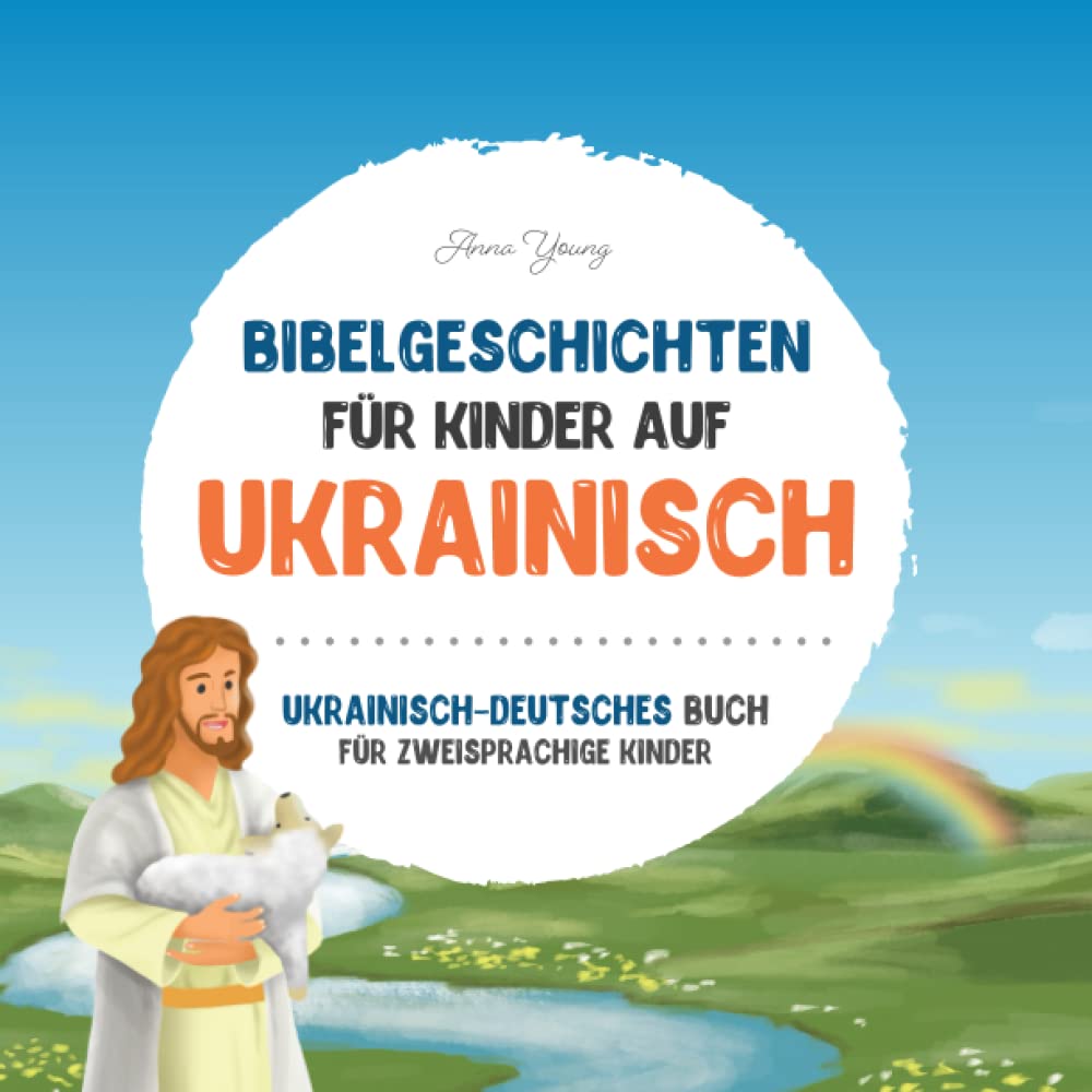 Bibelgeschichten für Kinder auf Ukrainisch - Die beliebtesten Bibelgeschichten in ukrainischer und deutscher Sprache: An illustrated book of Ukrainian ... Lehrbücher für zweisprachige Kinder, Band 4) Foreign Languages ​​& Dictionaries