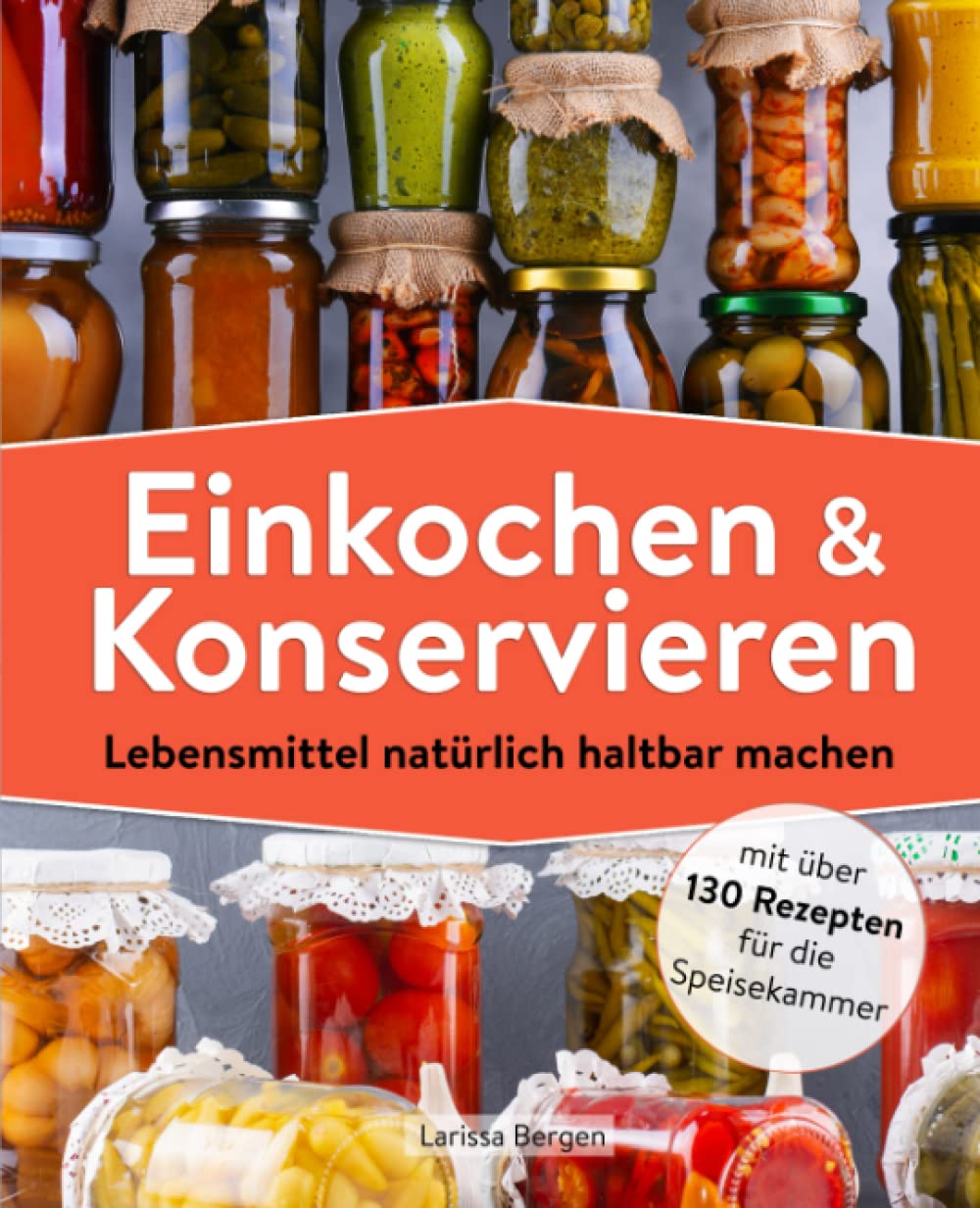 Einkochen und Konservieren: Lebensmittel natürlich haltbar machen mit über 130 Rezepten für die Speisekammer Cooking & Enjoying