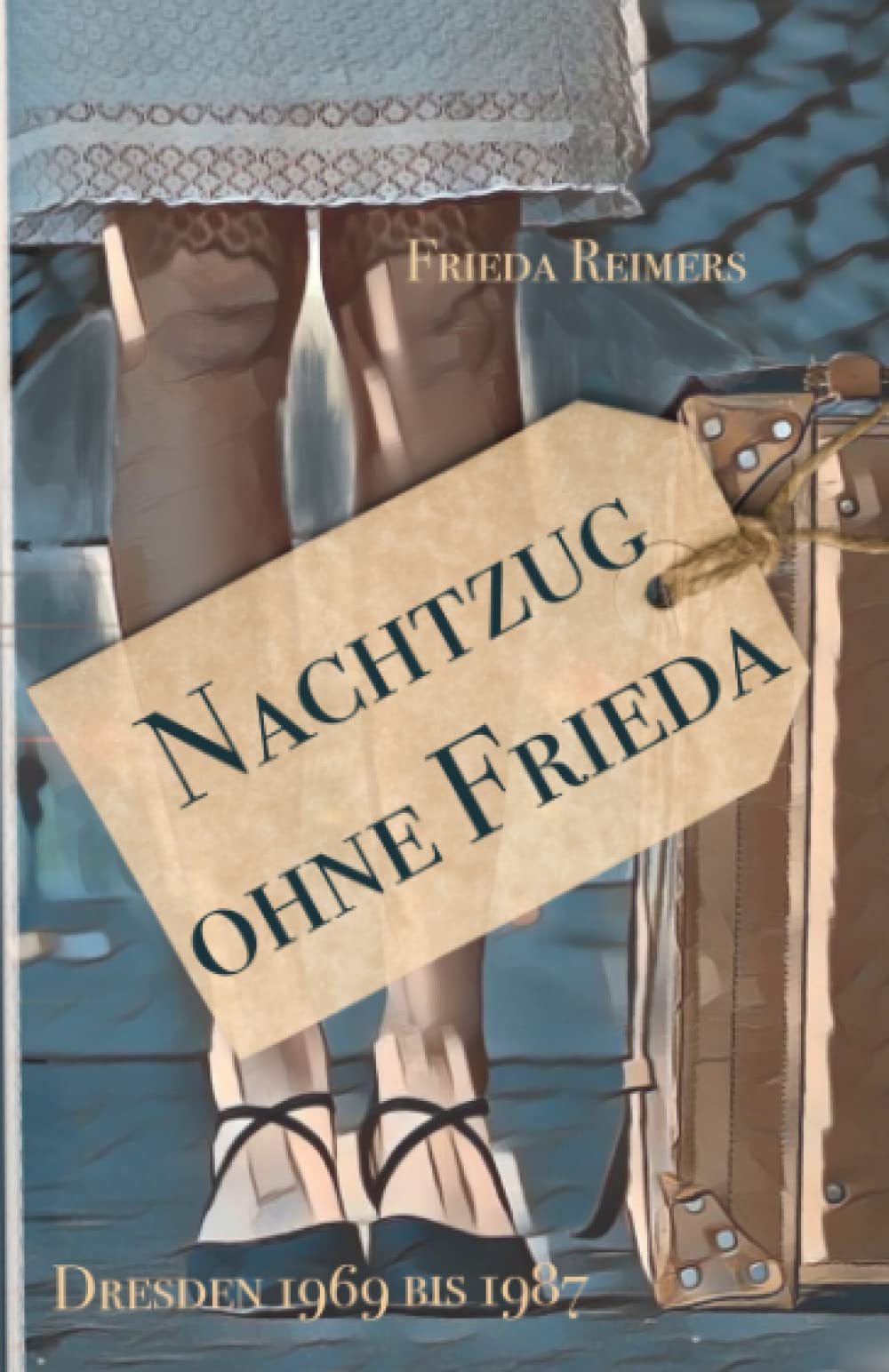 Nachtzug ohne Frieda: Dresden 1969 bis 1987 Art & Literature