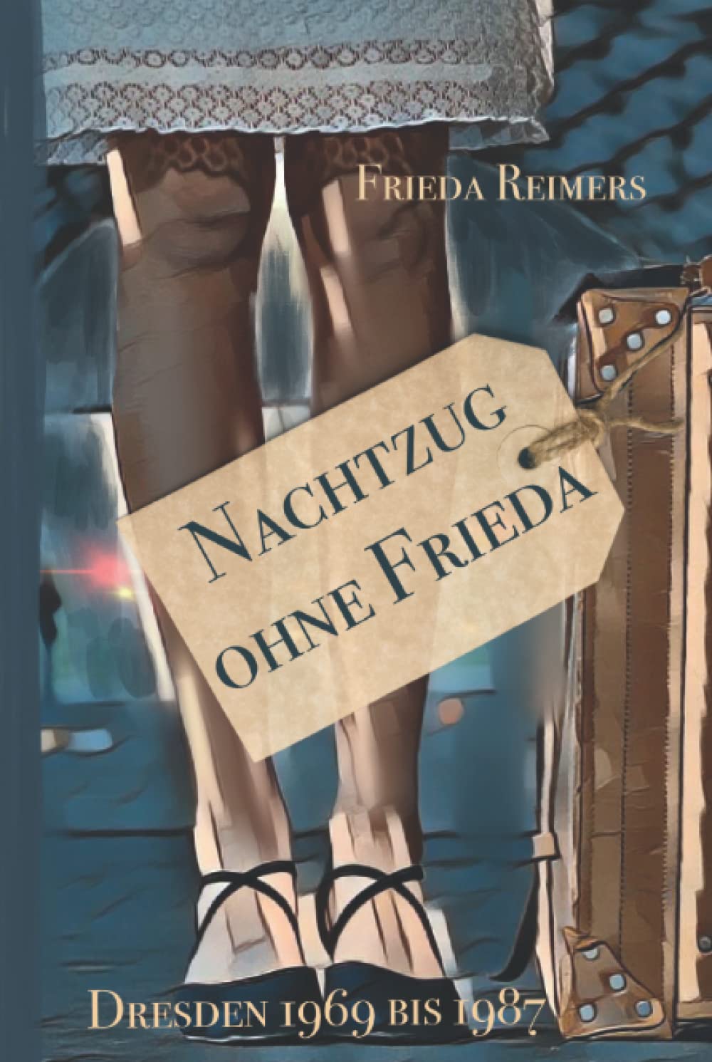 Nachtzug ohne Frieda: Dresden 1969 bis 1987 Art & Literature