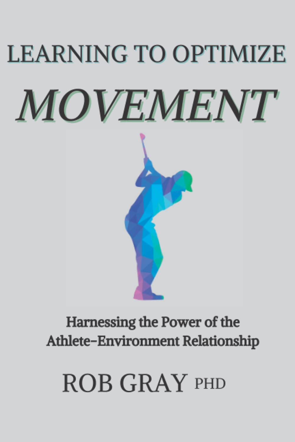 Learning to Optimize Movement: Harnessing the Power of the Athlete-Environment Relationship book