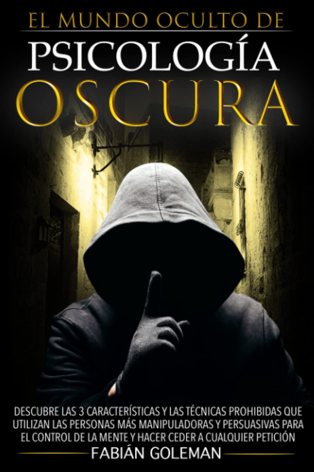 Psicología Oscura: Descubre Las 3 Características Y Las Técnicas Prohibidas Que Utilizan Las Personas Más Manipuladoras Y Persuasivas Para El Control De La Mente Y Hacer Ceder A Cualquier Petición book