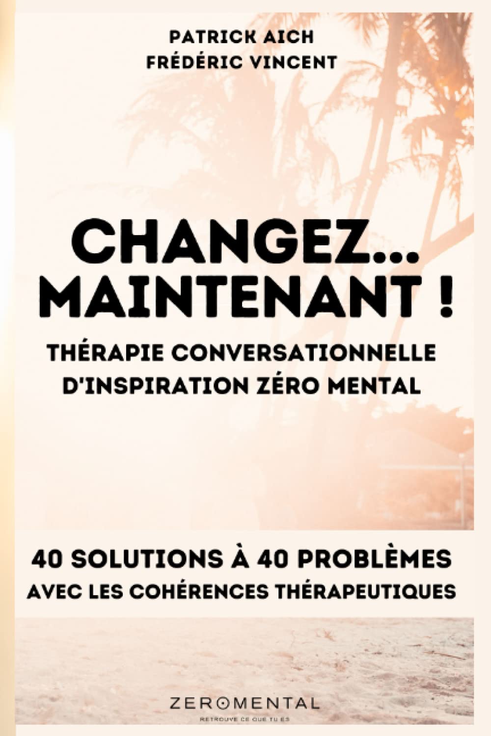 CHANGEZ MAINTENANT ! La thérapie Conversationnelle d'inspiration Zéro Mental: 40 solutions à 40 problèmes avec les cohérences thérapeutiques book