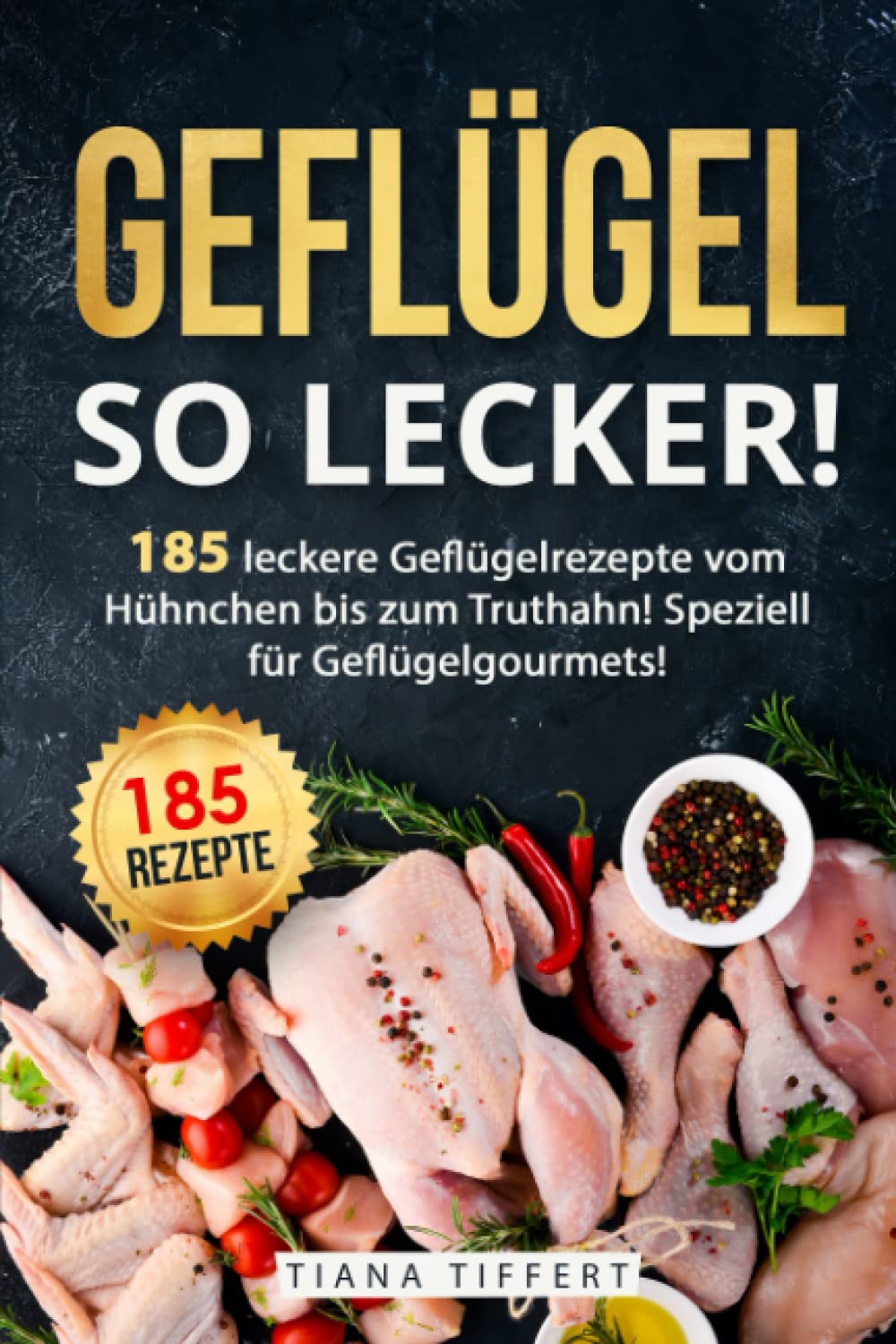 Geflügel, so lecker!: 185 leckere Geflügelrezepte vom Hühnchen bis zum Truthahn, inkl. Suppen und Saucen! Speziell für Geflügelgourmets! Cooking & Enjoying