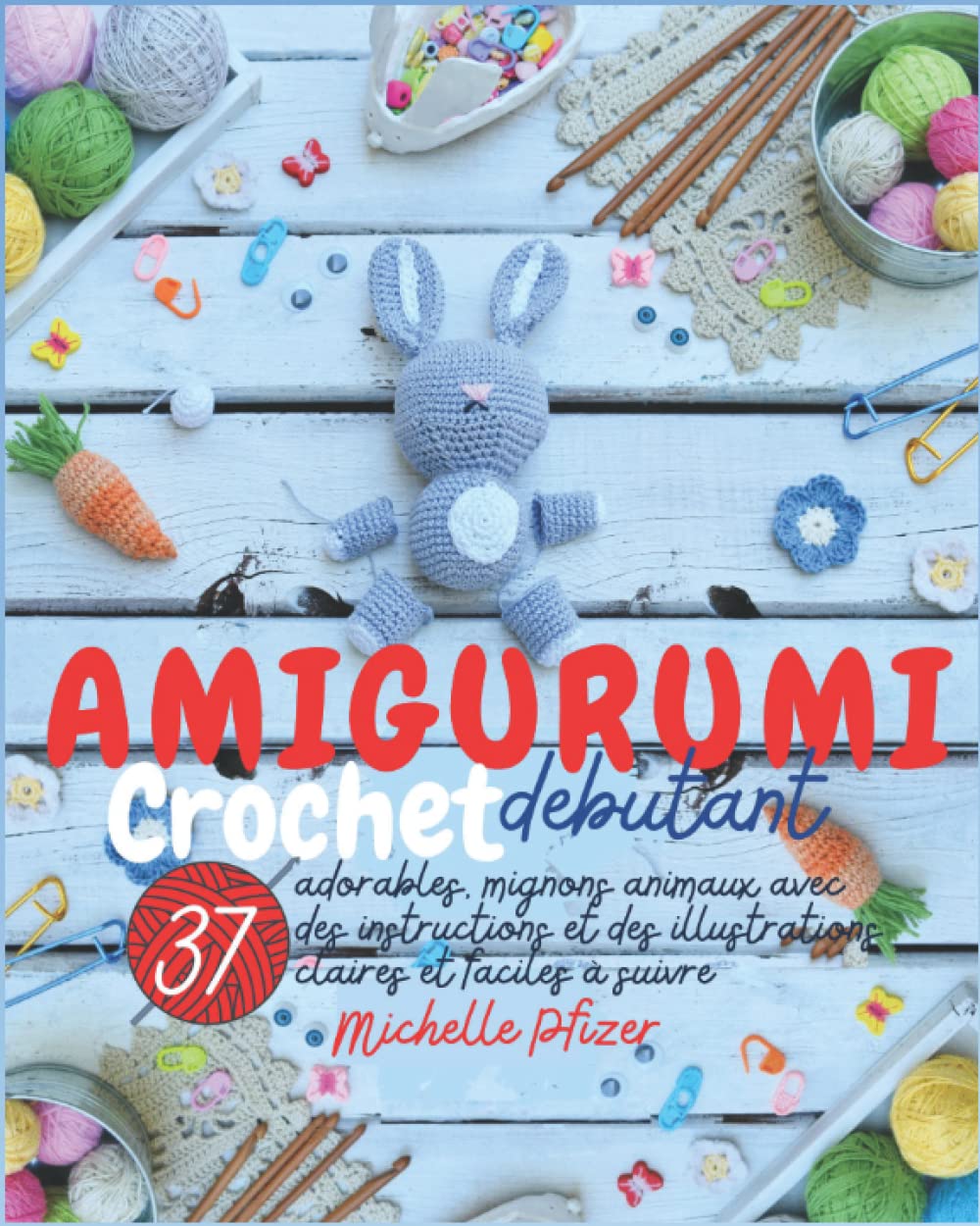 Amigurumi Crochet débutant: 37 adorables, mignons animaux avec des instructions et des illustrations claires et faciles à suivre. Hobbies & Crafts