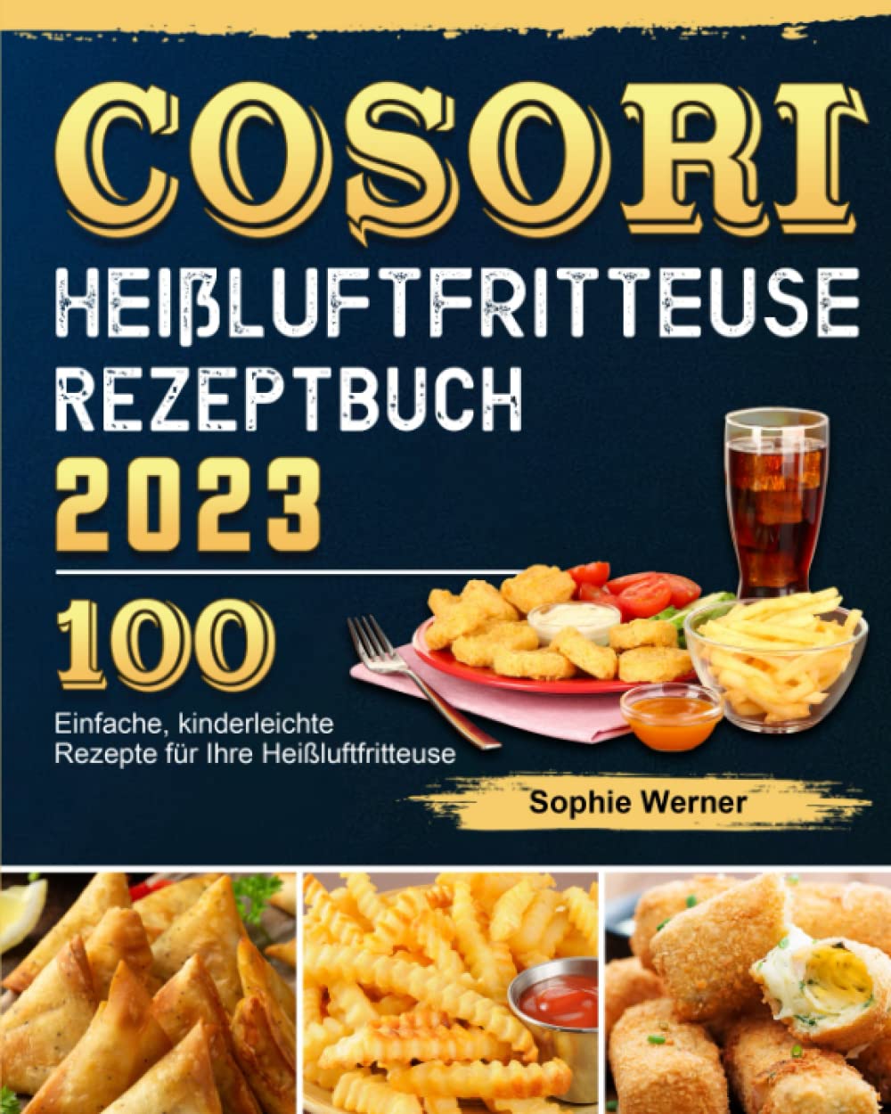 COSORI Heißluftfritteuse Rezeptbuch 2023: 100 Einfache, kinderleichte Rezepte für Ihre Heißluftfritteuse Cooking & Enjoying