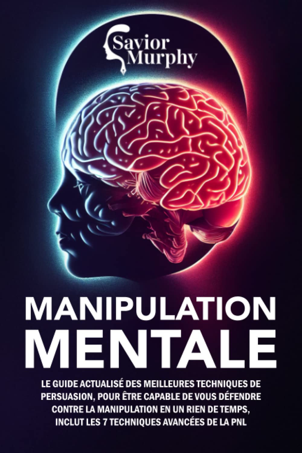 Manipulation Mentale: Le guide actualisé des meilleures techniques de persuasion, capable de vous défendre contre la manipulation en un rien de temps, INCLUT les 7 techniques avancées de la PNL Medicine