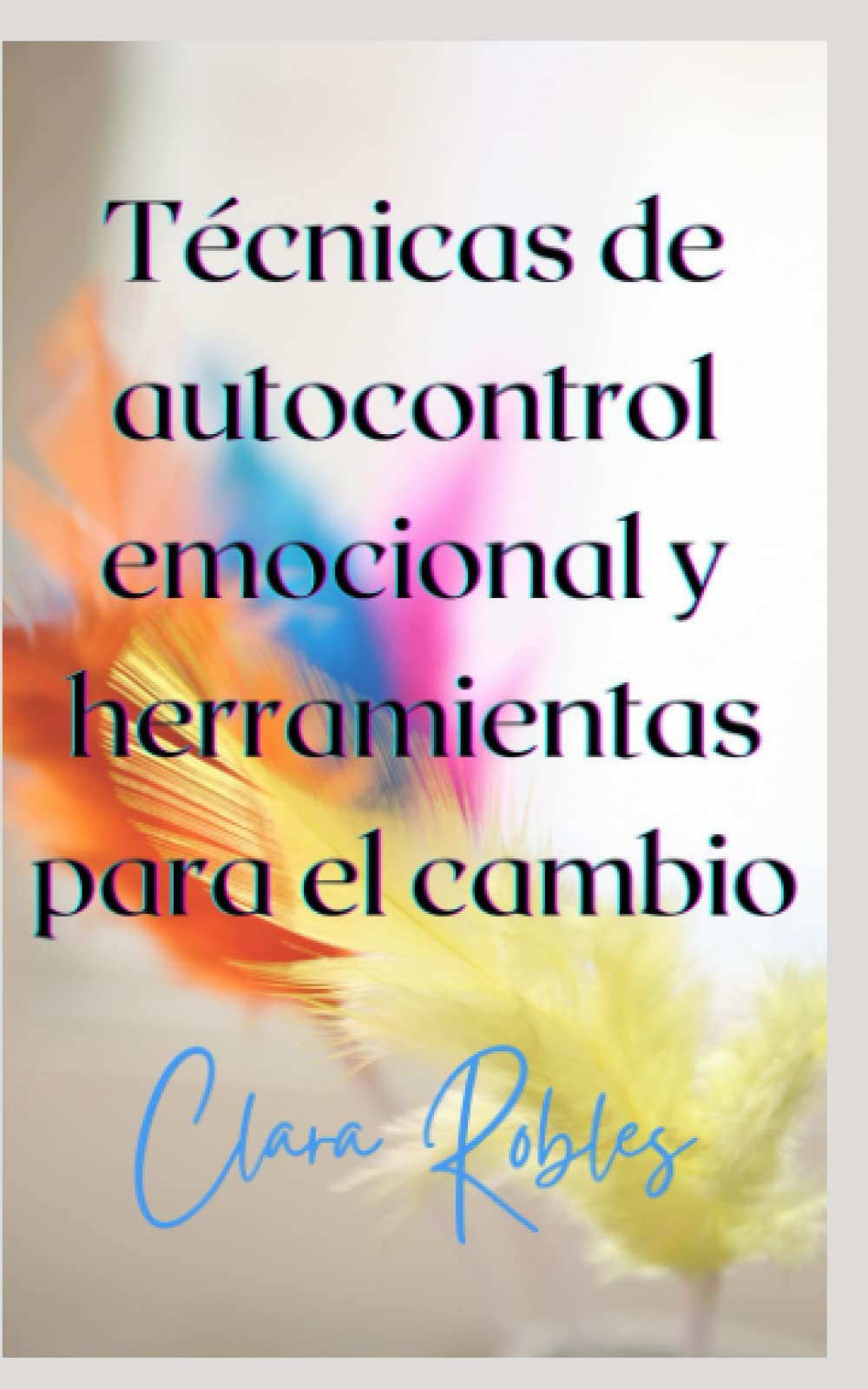Técnicas de autocontrol emocional y herramientas para el cambio: Bienestar y autoconocimiento. Cuatro pilares básicos. Autoayuda para adolescentes book