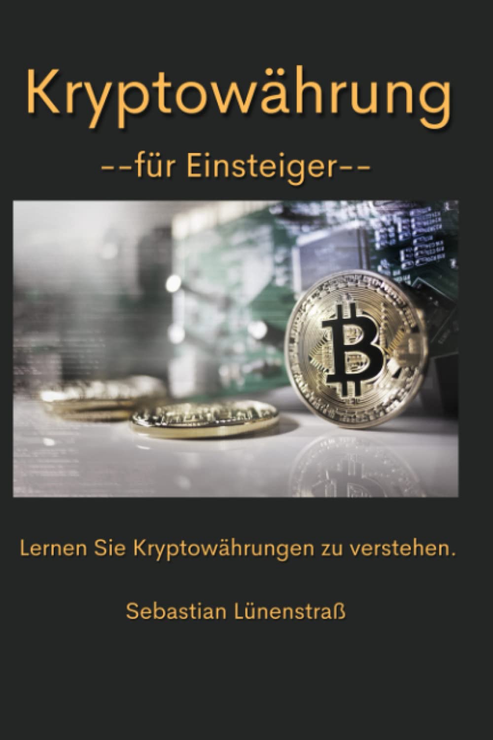 Kryptowährung für Einsteiger: Bitcoin, Etherum, Tether... alles wissenswerte über Kryptowährungen. Lernen Sie Kryptowährungen zu verstehen Business, Finance & Career