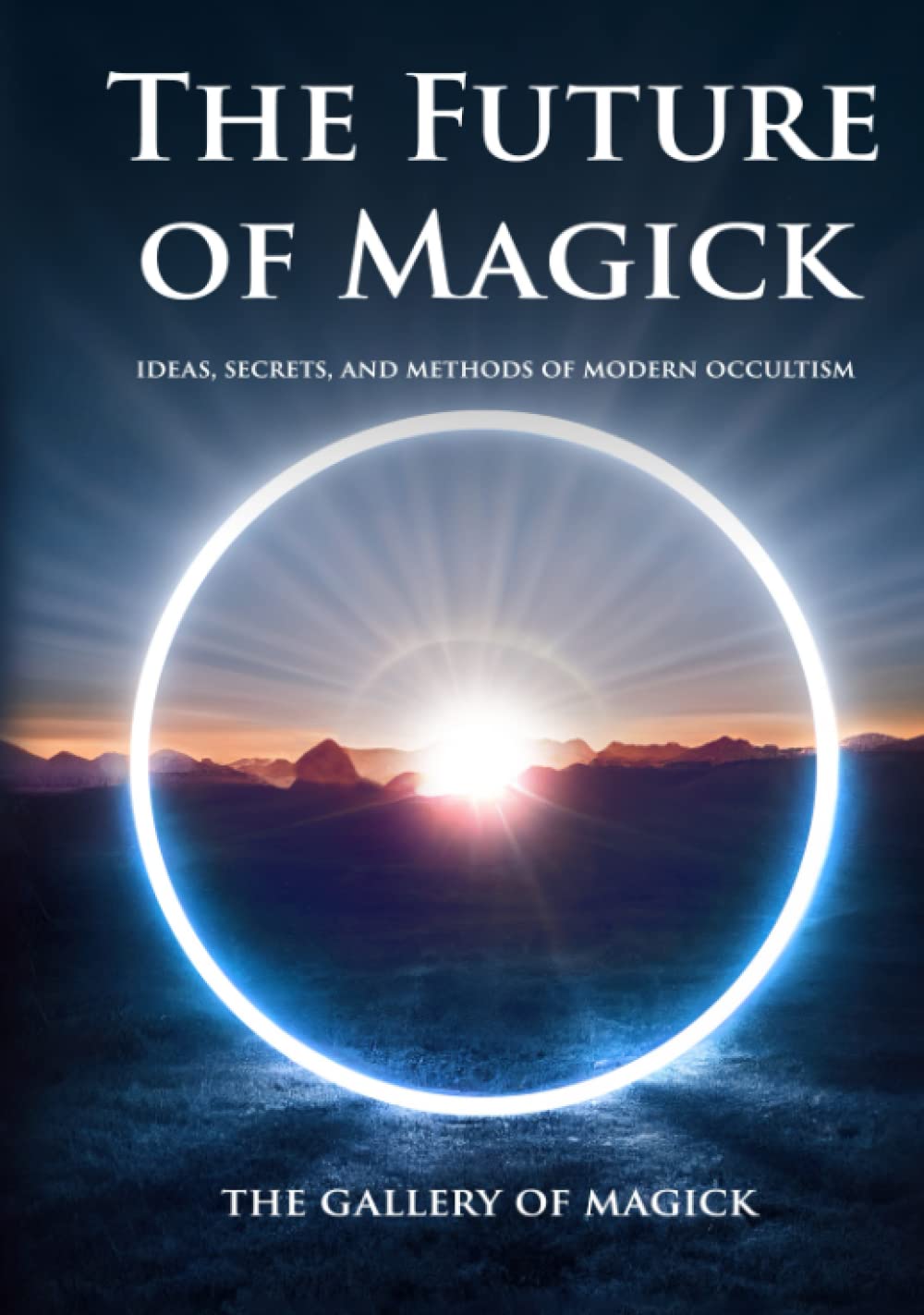 The Future of Magick: Ideas, Secrets, and Methods of Modern Occultism Religion & Esotericism