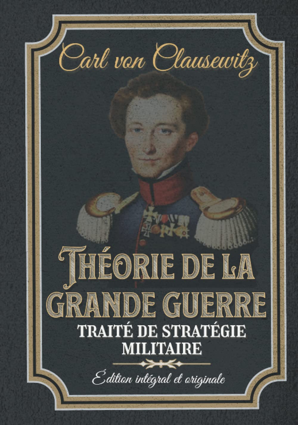 Théorie de la grande guerre traité de stratégie militaire Édition intégral et originale: Classic collector book