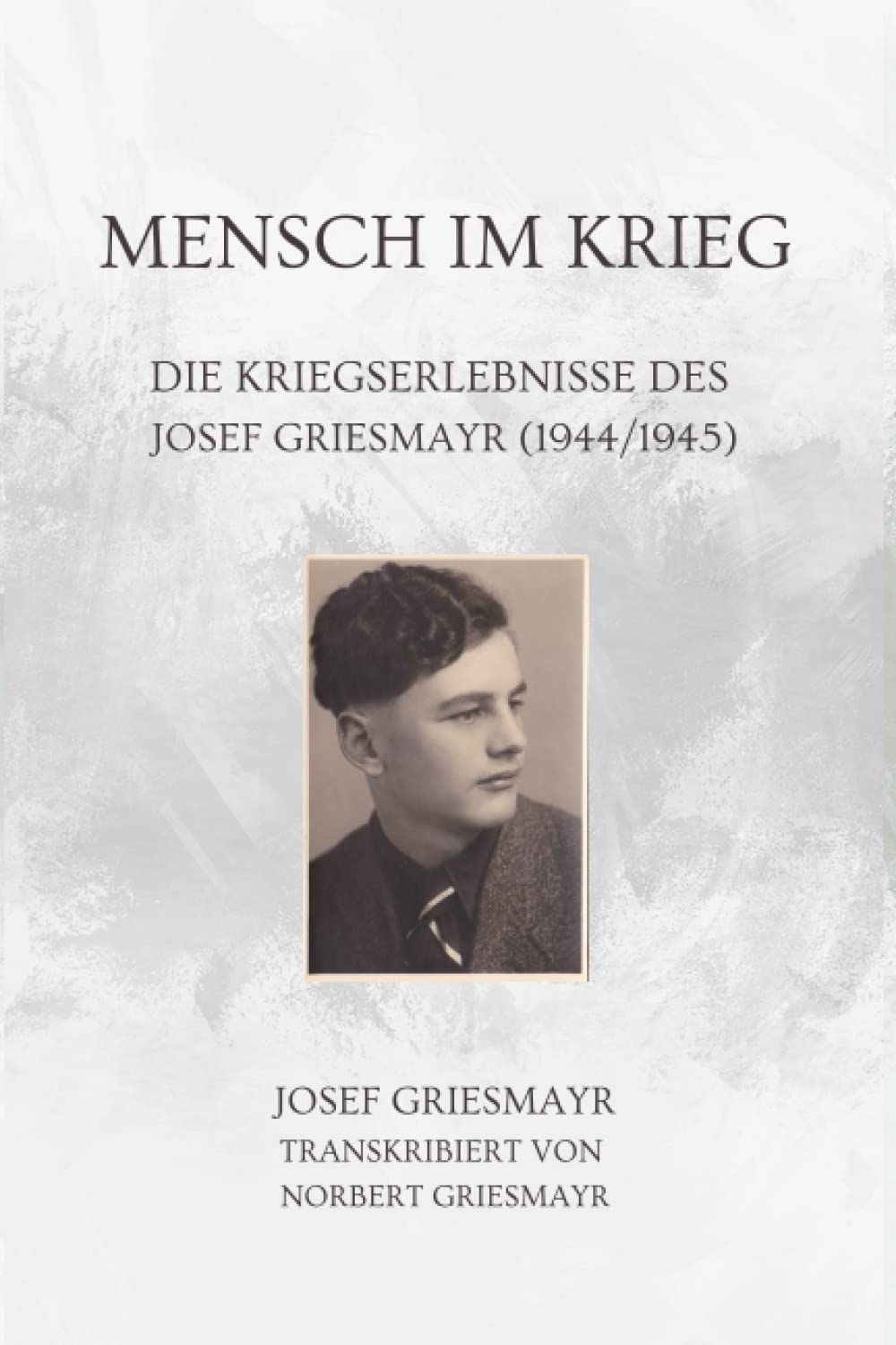 Mensch im Krieg: Die Kriegserlebnisse des Josef Griesmayr (1944/1945) Personalities
