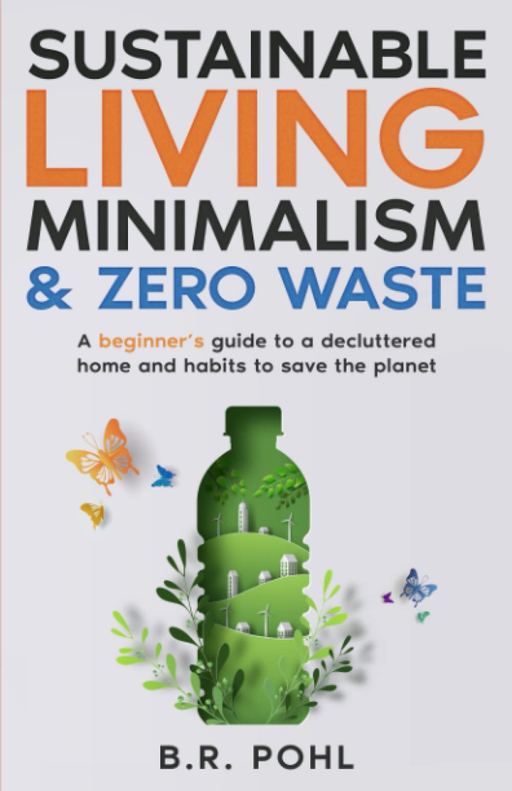 Sustainable Living, Minimalism, and Zero Waste: A Beginner’s Guide to a Decluttered Home and Habits to Save the Planet Hobbies & Crafts