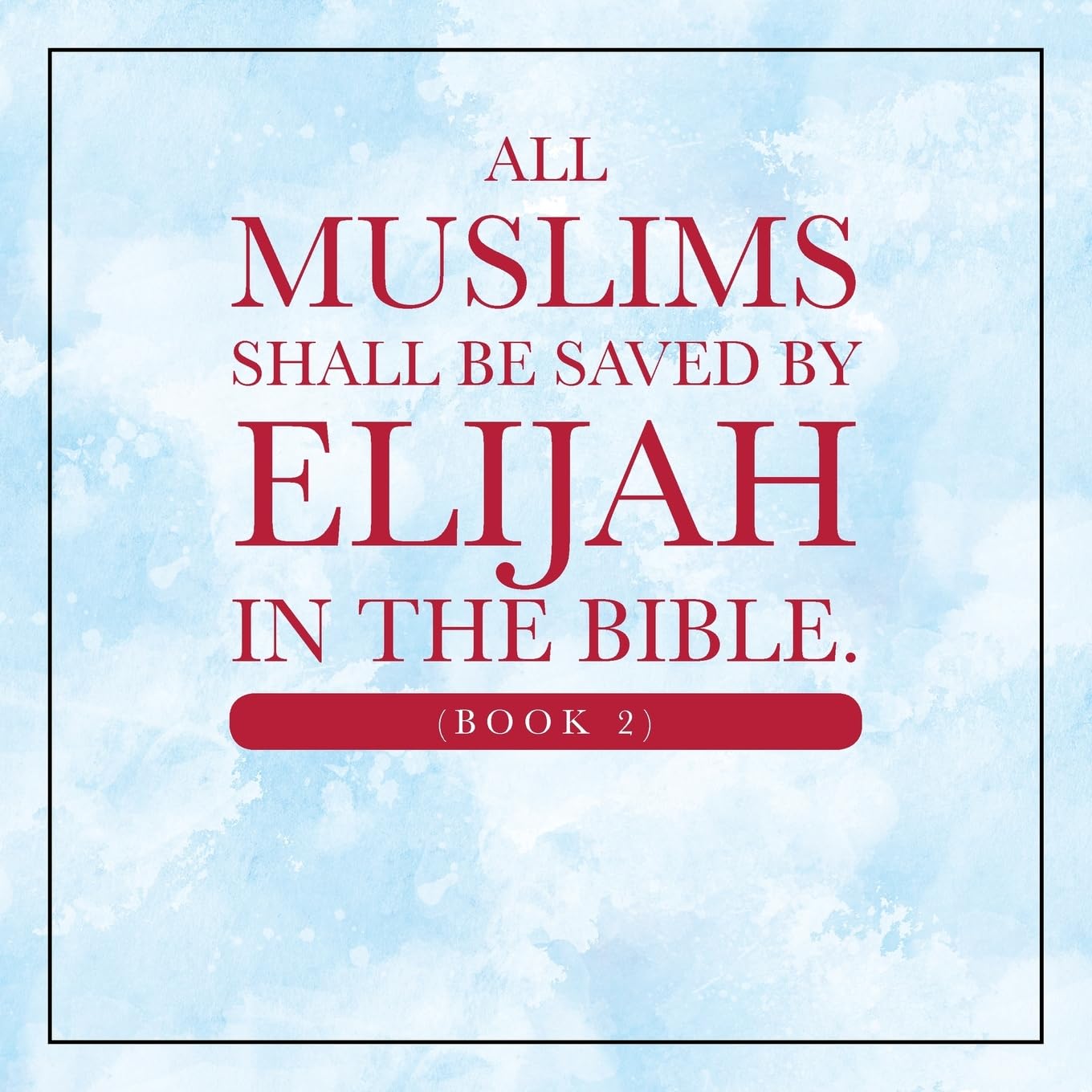 All Muslims shall be saved by Elijah in the Bible. (Book 2) Poetry