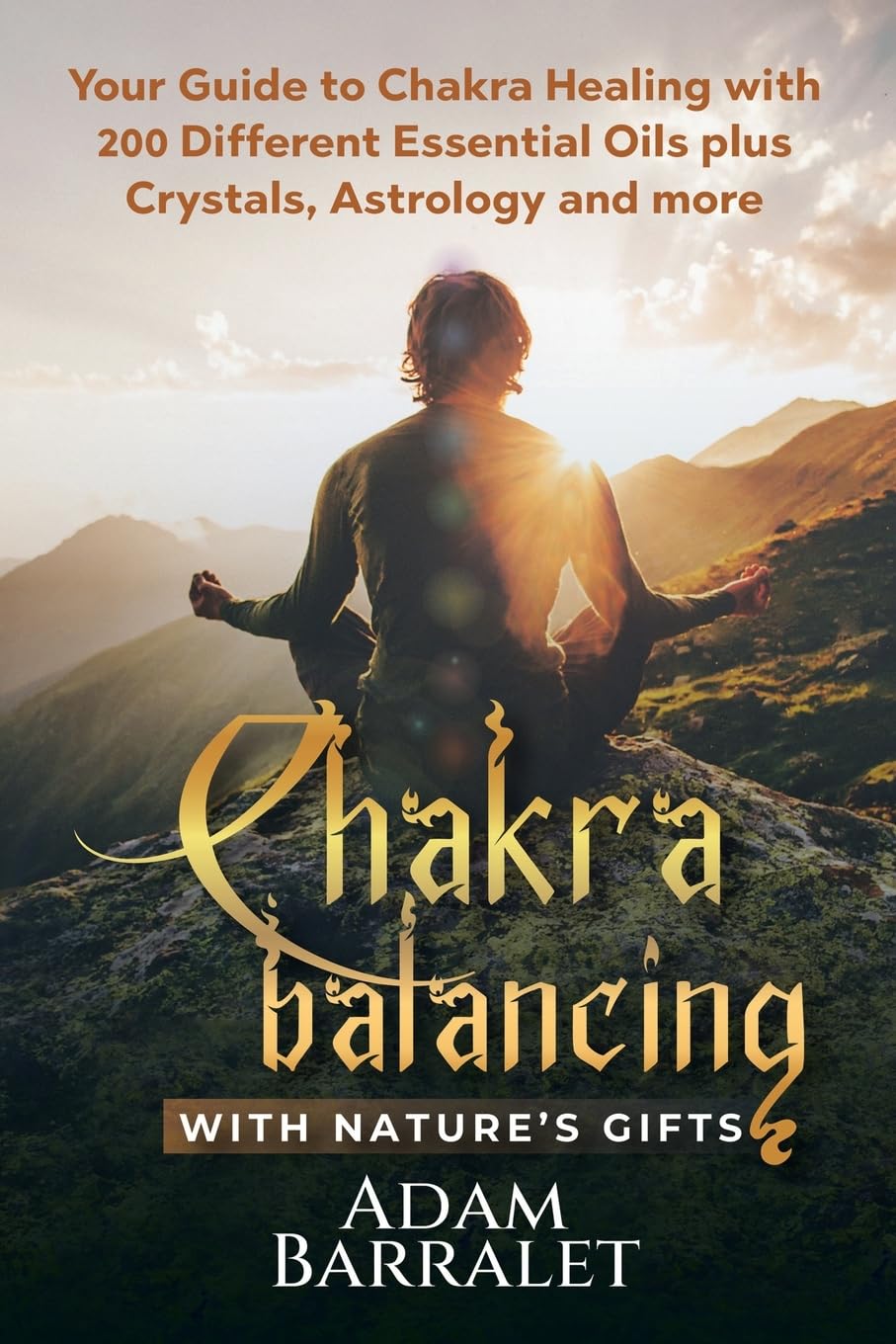 Chakra Balancing with Nature’s Gifts: Your Guide to Chakra Healing with 200 Different Essential Oils plus Crystals, Astrology and more Religion & Esotericism