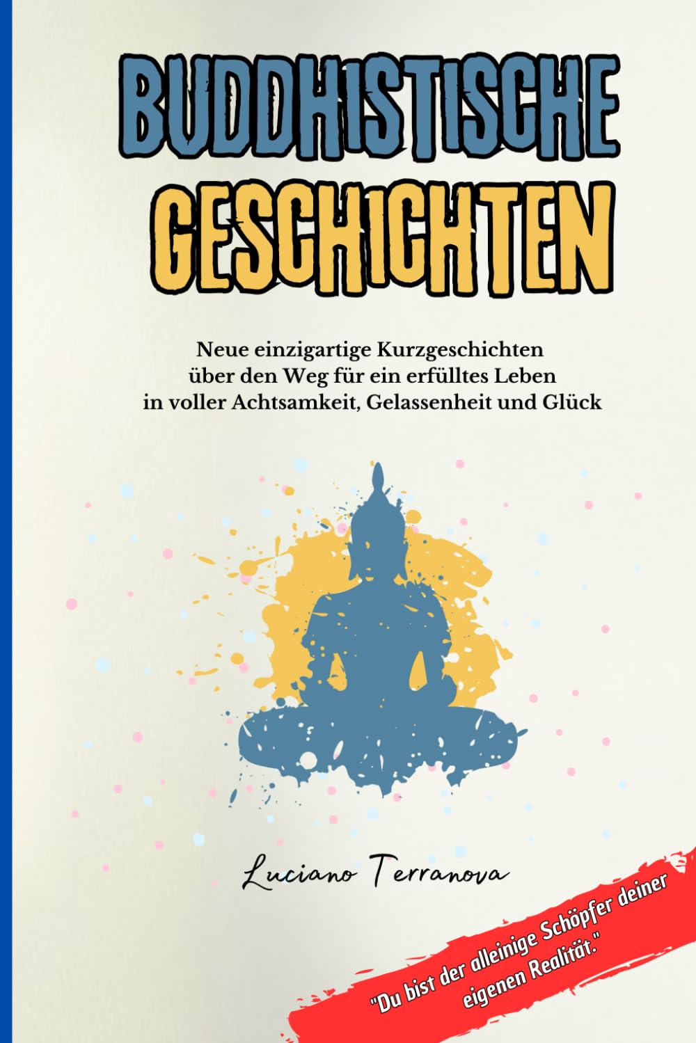 Buddhistische Geschichten: Neue einzigartige Kurzgeschichten über den Weg für ein erfülltes Leben in voller Achtsamkeit, Gelassenheit und Glück book