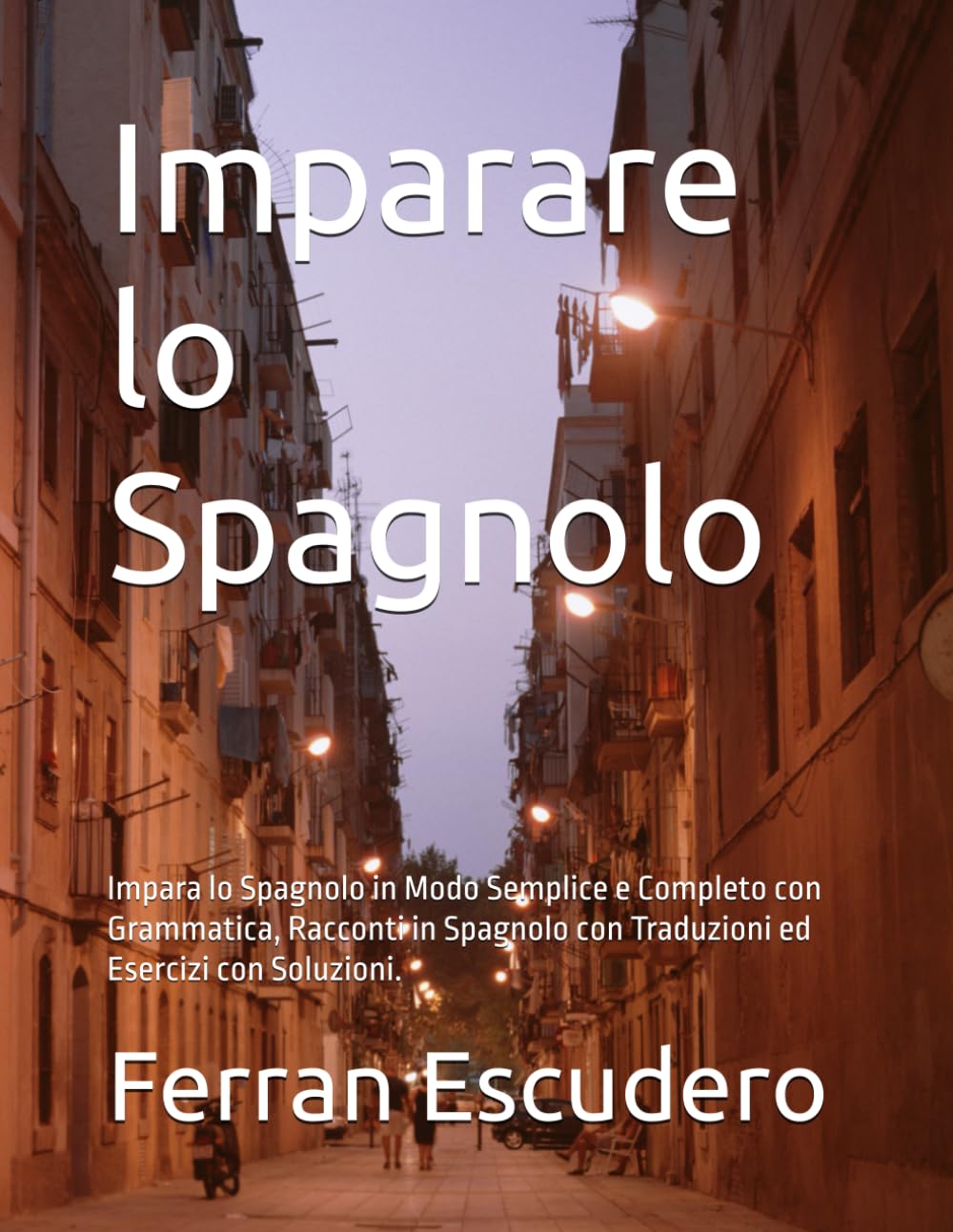 Imparare lo Spagnolo: Impara lo Spagnolo in Modo Semplice e Completo con Grammatica, Racconti in Spagnolo con Traduzioni ed Esercizi con Soluzioni. book
