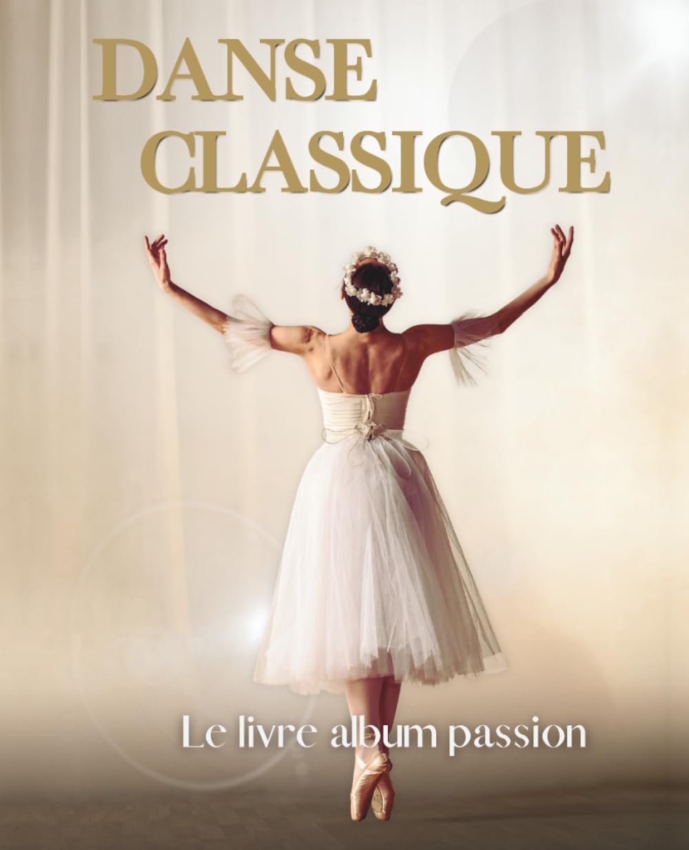 DANSE CLASSIQUE - Le livre album passion: Livre album photos & citations pour tous les passionné(e)s de danse classique - Photos artistiques de ... - Un livre unique sur la danse classique Film, Art & Culture