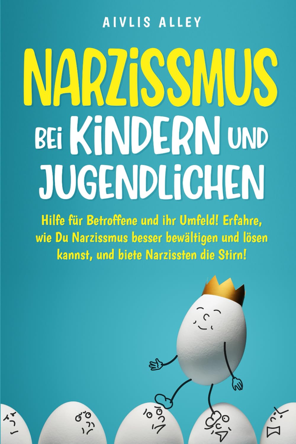 Narzissmus bei Kindern und Jugendlichen: Hilfe für Betroffene und ihr Umfeld! Erfahre, wie Du Narzissmus besser bewältigen und lösen kannst und biete Narzissten die Stirn! Education & Training