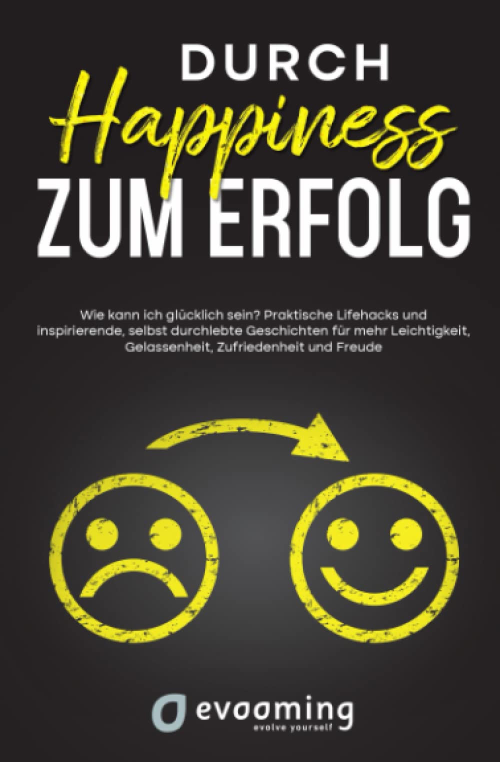 Durch Happiness zum Erfolg: Wie kann ich glücklich sein? Praktische Lifehacks und inspirierende, selbst durchlebte Geschichten, für mehr Leichtigkeit, Gelassenheit, Zufriedenheit und Freude Psychology