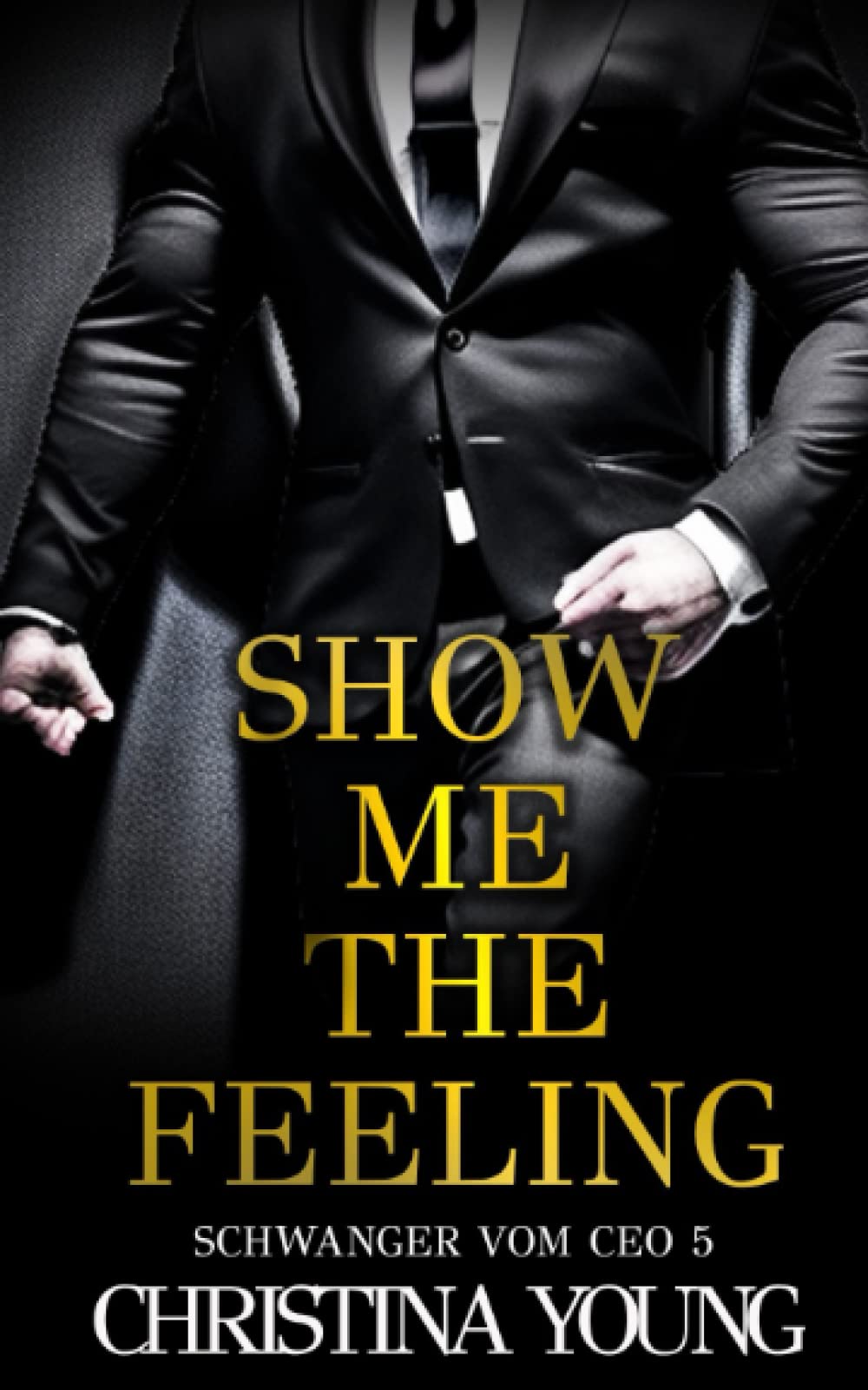 Show Me The Feeling: (Schwanger vom CEO 5) Contemporary Romance