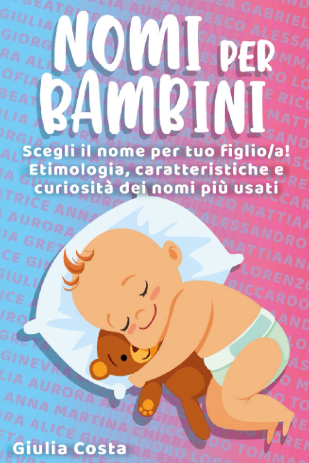 Nomi per bambini: Scegli il nome per tuo figlio/a! Etimologia, caratteristiche e curiosità dei nomi più usati book