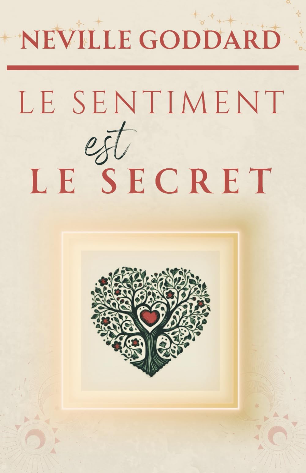 Le sentiment est le secret (LA COLLECTION COMPLÈTE DE NEVILLE GODDARD, Band 4) Philosophy
