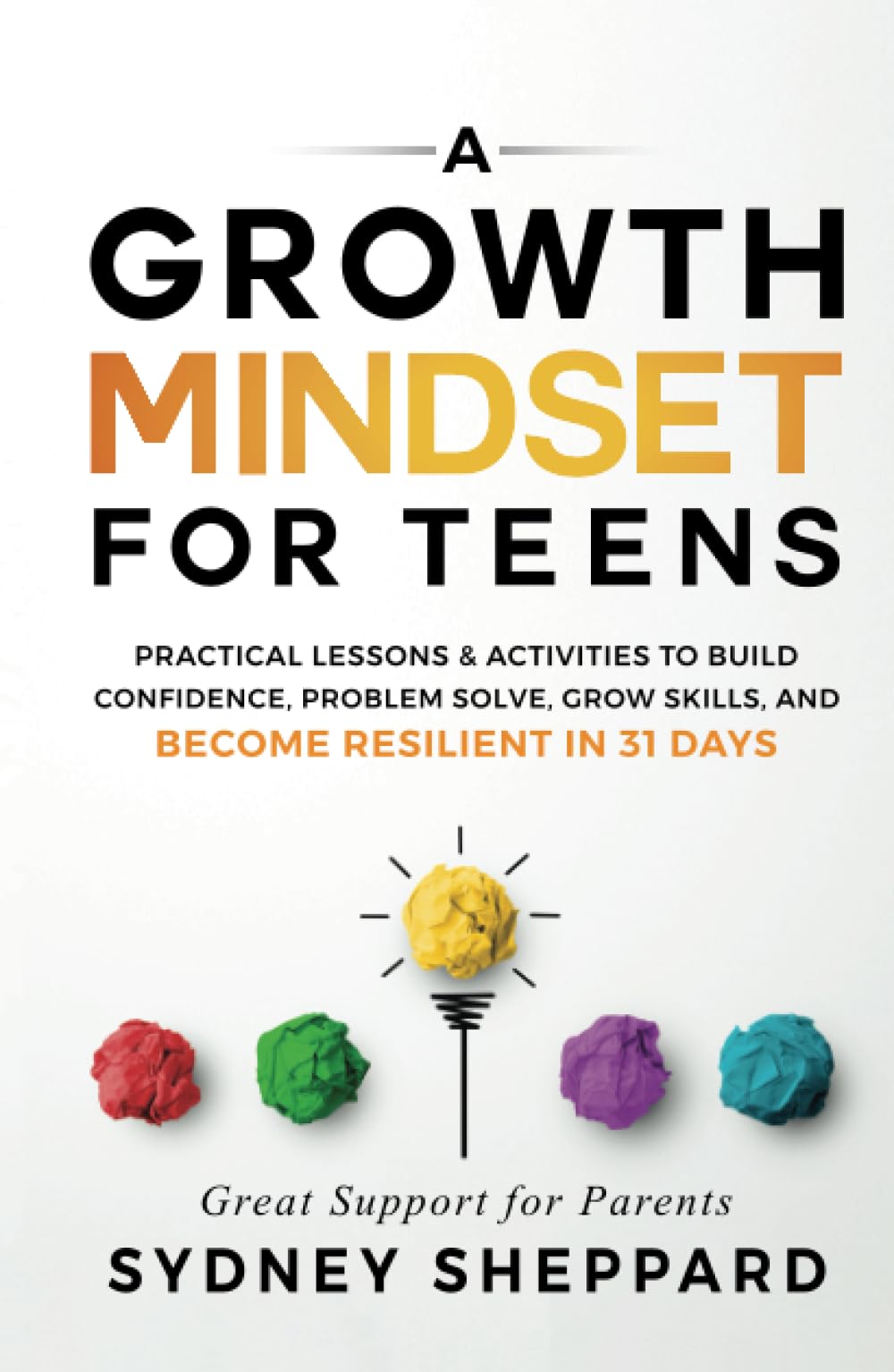 A Growth Mindset For Teens: Practical Lessons & Activities To Build Confidence, Problem Solve, Grow Skills, And Become Resilient in 31 Days (You Are Your Mindset) Health, Nutrition & Fitness