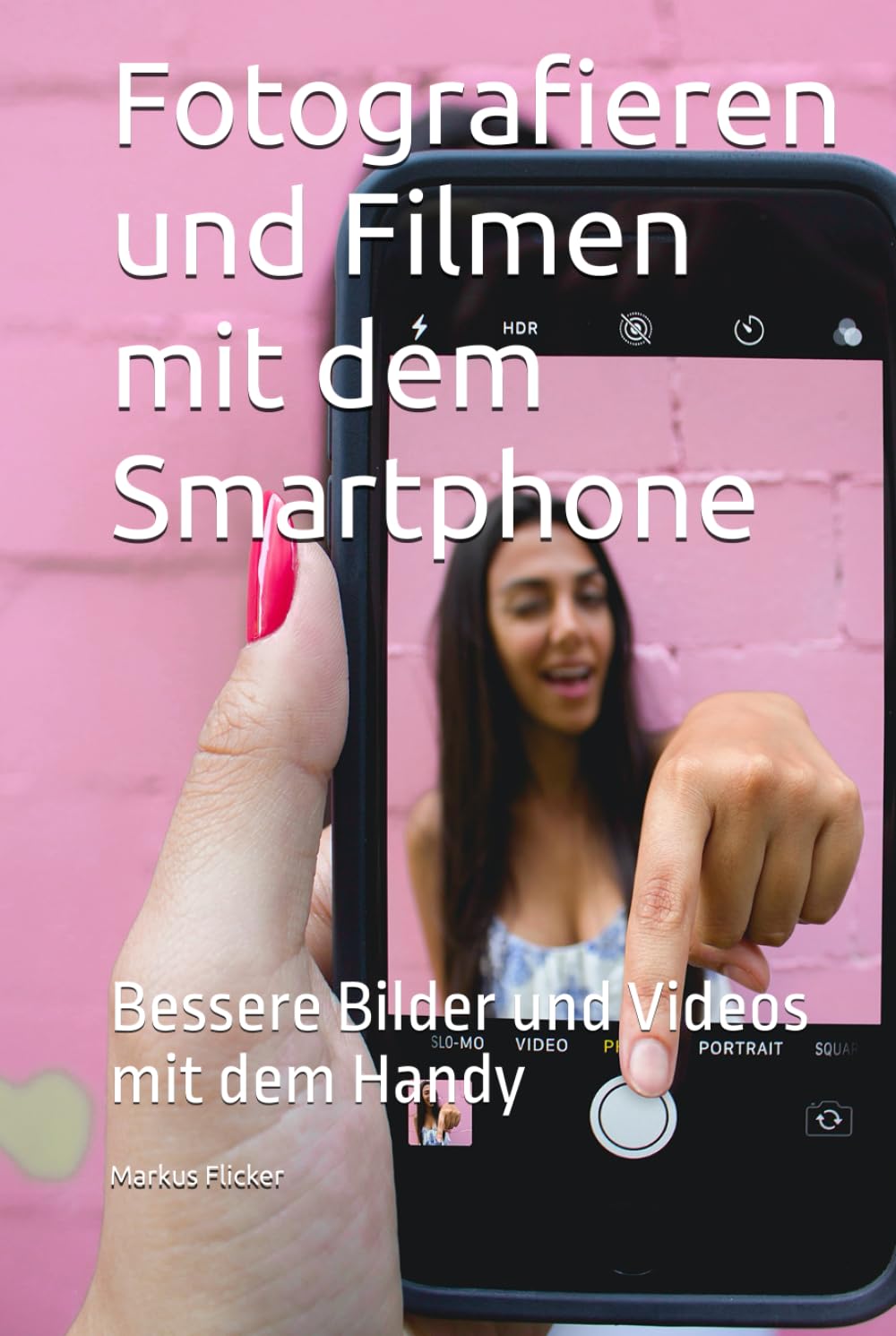 Fotografieren und Filmen mit dem Smartphone: Bessere Bilder und Videos mit dem Handy (Kreativ Fotografieren und Filmen mit Smartphone und Kamera für ... die Smartphone-Fotografie: Profi-Tipps) Photography