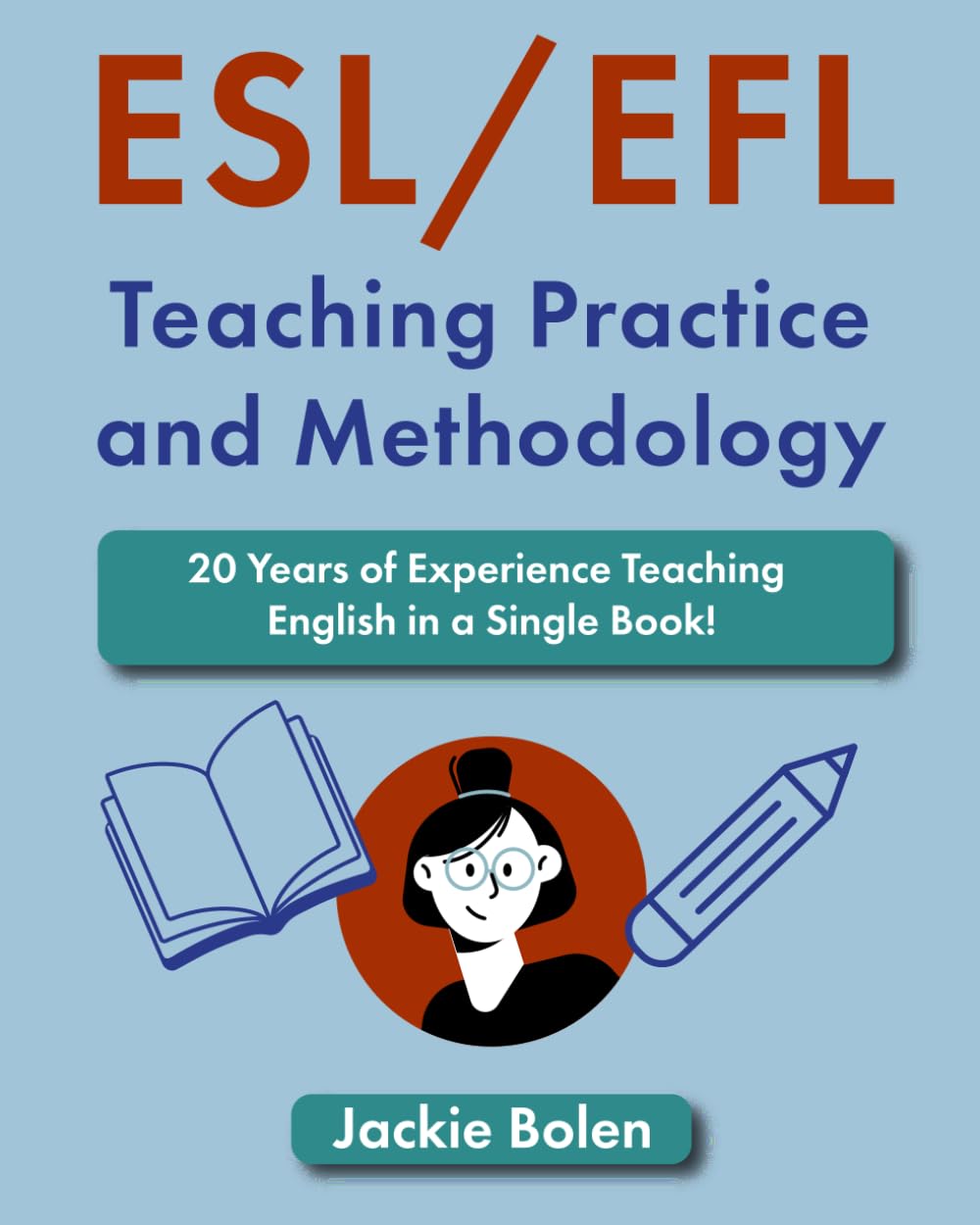 ESL/EFL Teaching Practice and Methodology: 20 Years of Experience Teaching English in a Single Book! (Teaching English as a Second or Foreign Language) Study Guides