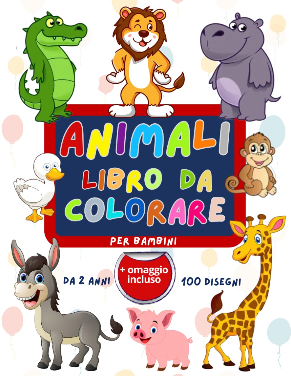 Libro da Colorare Animali: 100 Disegni Grandi e Facili per Bambini da 2 anni in poi; Animali della Giungla, Animali da fattoria, Animali domestici e molti altri Non-fiction