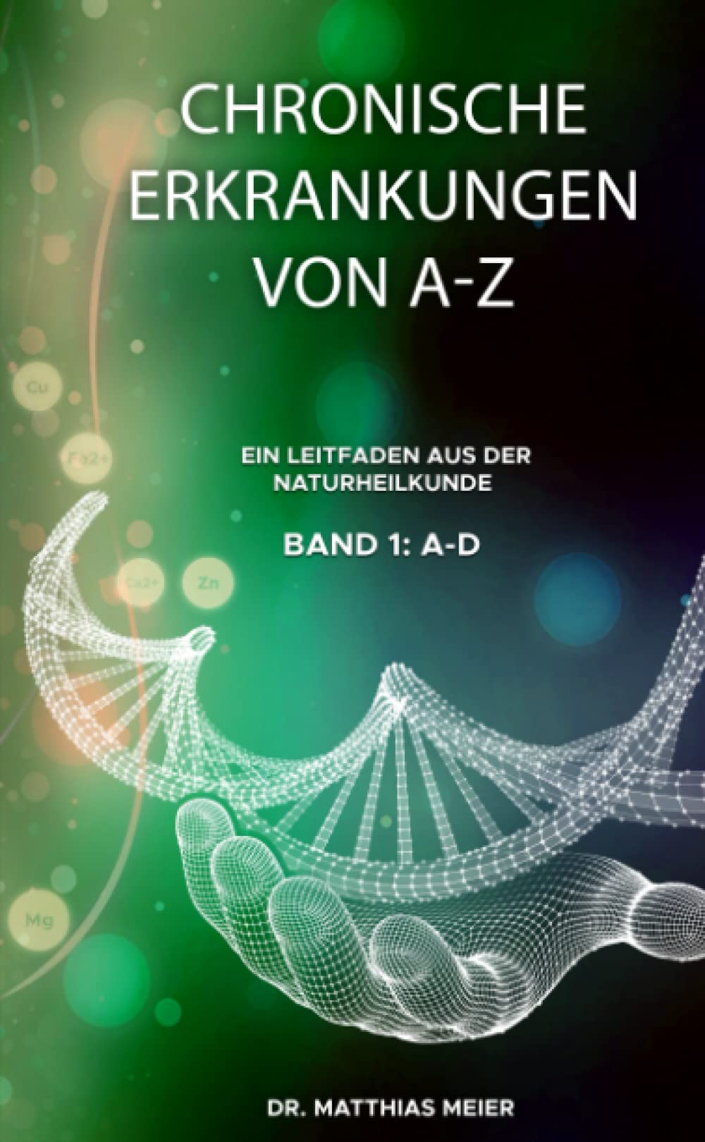Chronische Erkrankungen von A-Z: Ein Leitfaden aus der Naturheilkunde- Band I: A-D Medicine