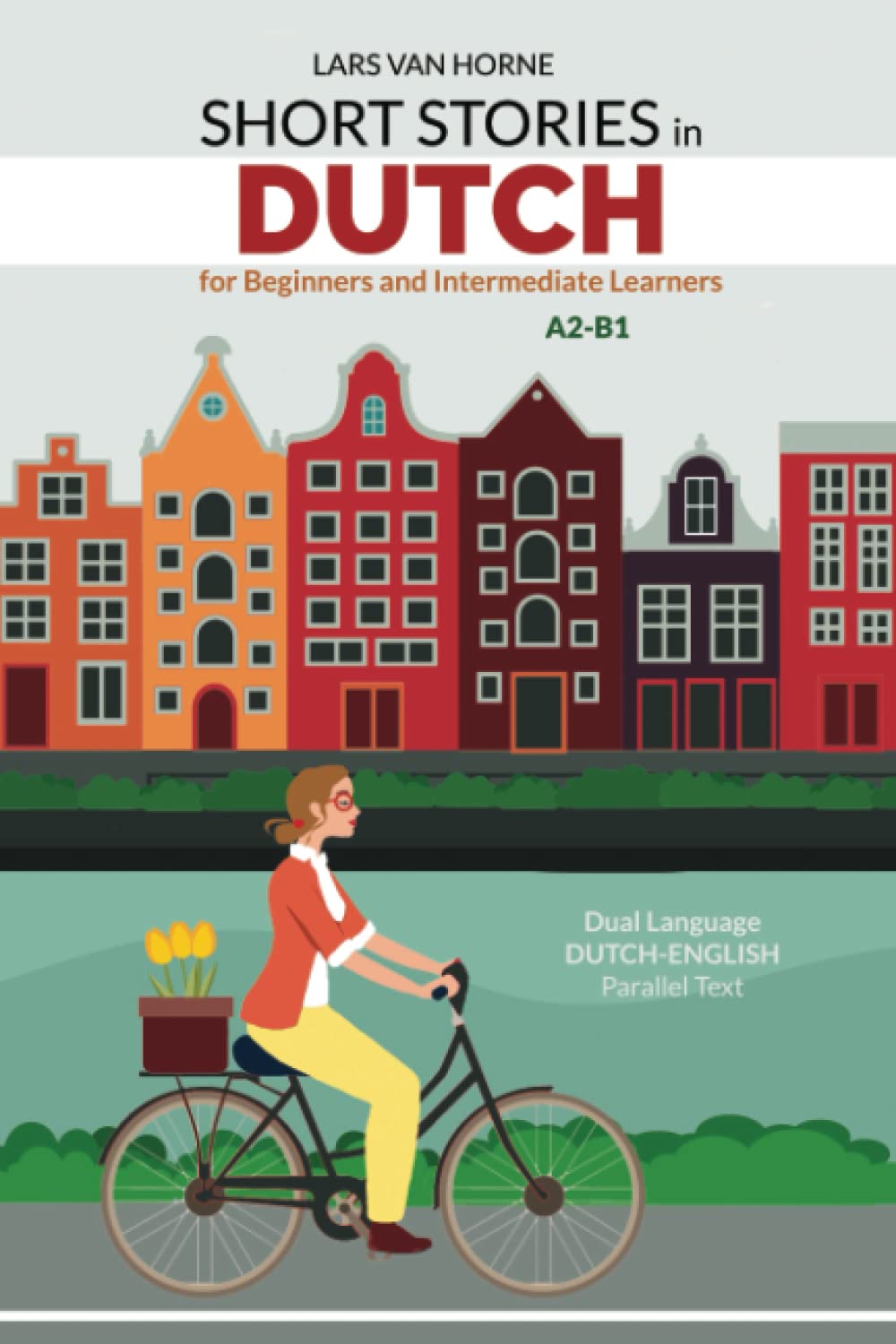 Short Stories in Dutch for Beginners and Intermediate Learners: A2-B1, Dual Language Dutch-English Parallel Text Contemporary literature