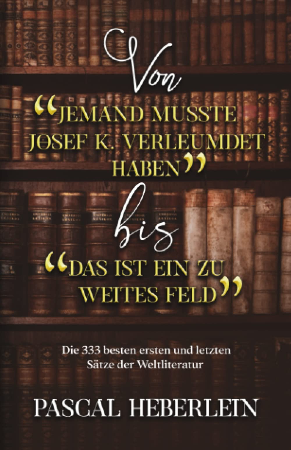 Von »Jemand musste Josef K. verleumdet haben« bis »Das ist ein zu weites Feld«: Die 333 besten ersten und letzten Sätze der Weltliteratur Contemporary literature Books