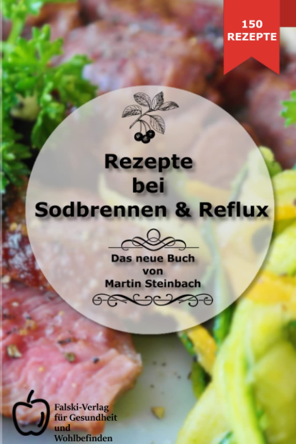 150 einfache Rezepte für Sodbrennen und Reflux | Gesunde Ernährung für jeden Tag | Ratgeber für eine bessere und leckere Ernährung bei Sodbrennen: Mit ... herzhaften Mahlzeiten lecker und gesund essen Health, Nutrition & Fitness