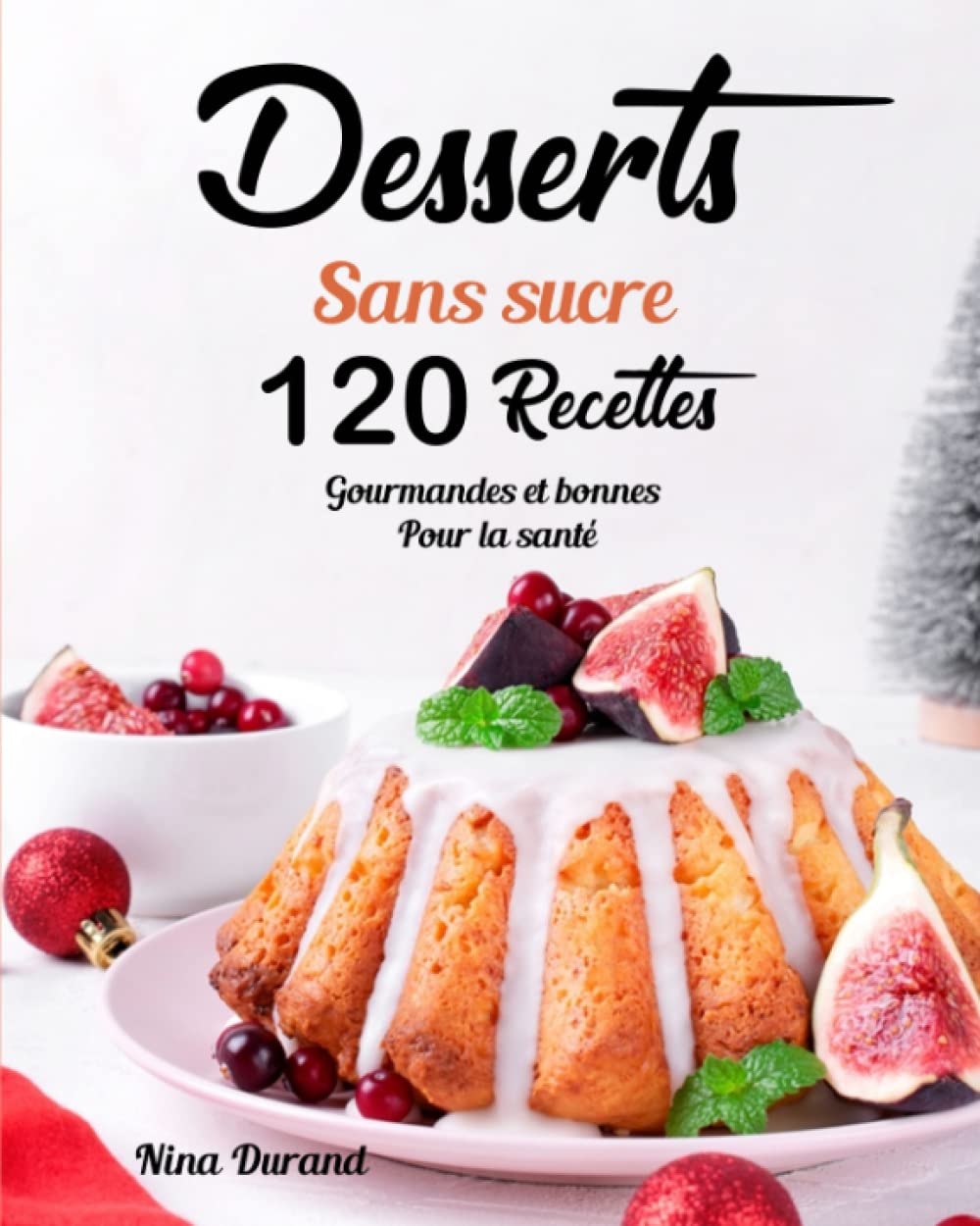 Dessert sans sucre: 120 Recettes gourmandes et bonnes pour la santé Cooking & Enjoying