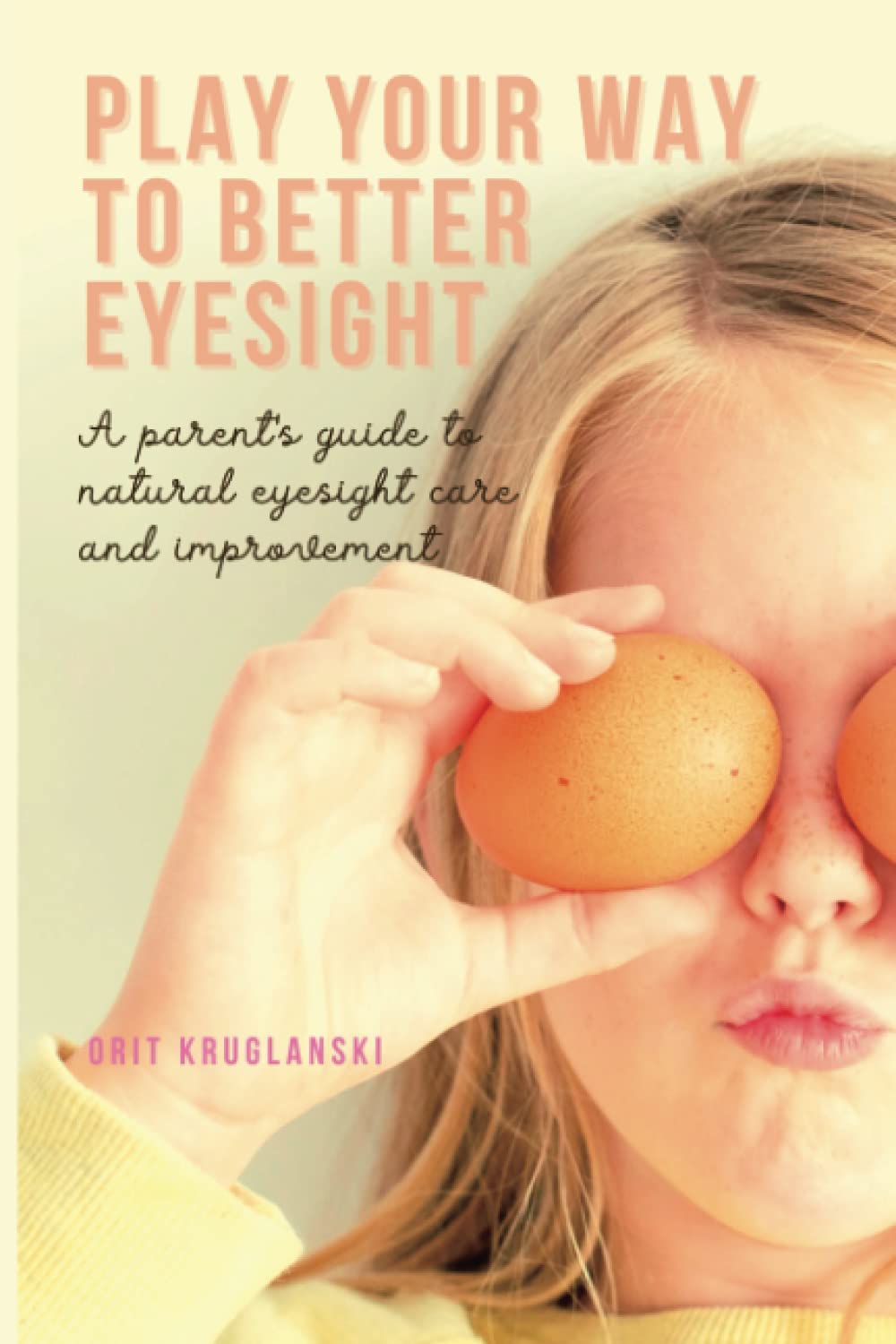 Play Your Way to Better Eyesight: A parent's guide to natural eyesight care and improvement book