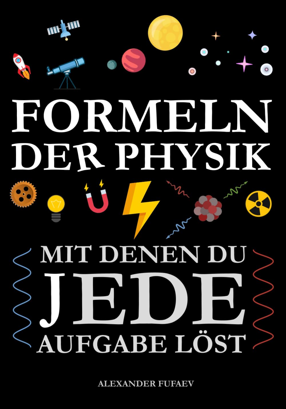 Formeln der Physik: Mit denen Du jede Aufgabe löst (Physikbücher von Alexander Fufaev) Natural Sciences