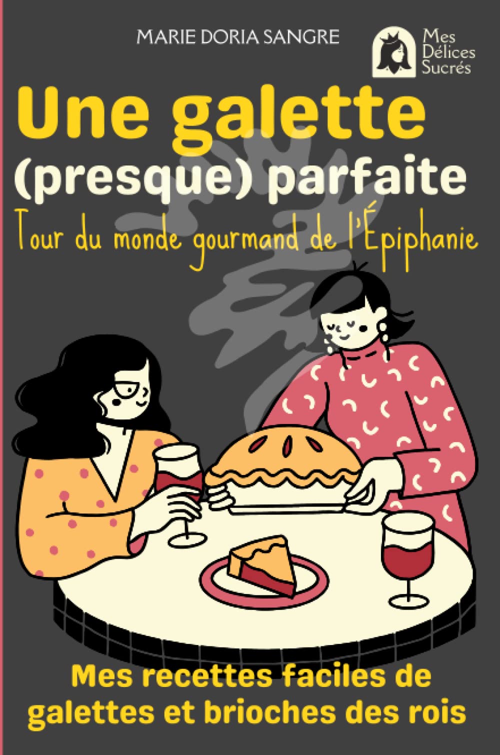 Une galette presque parfaite: Tour du monde gourmand de l’Epiphanie: Mes recettes faciles de galettes et brioches des rois: Un Guide Complet des ... Pauvre en Sucre, Express, Sans Pâte etc… Cooking & Enjoying